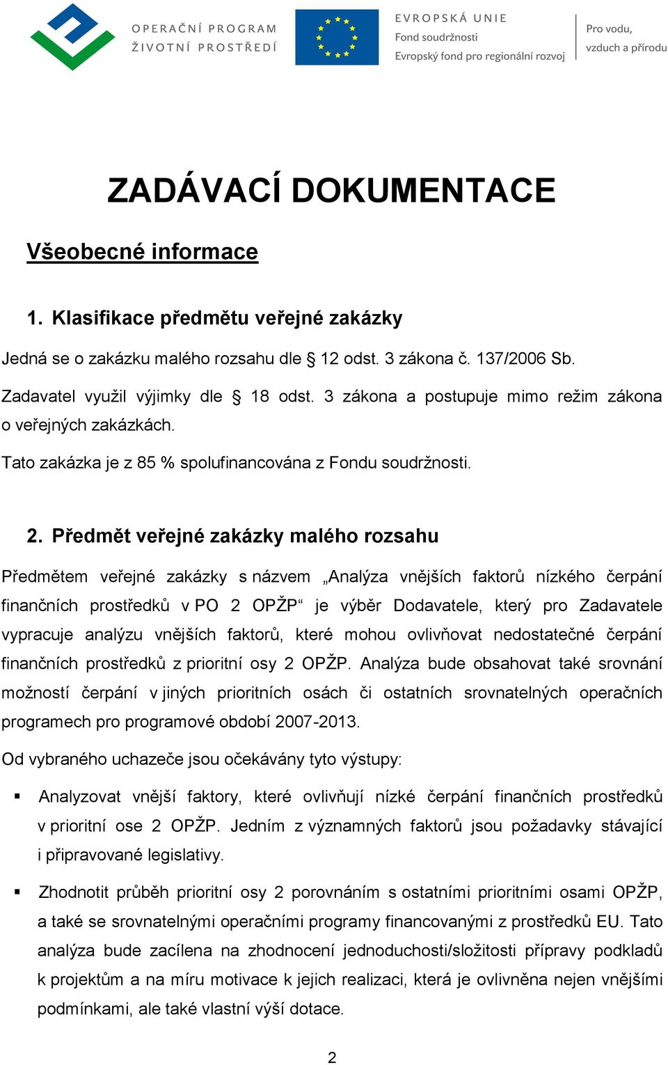 Předmět veřejné zakázky malého rozsahu Předmětem veřejné zakázky s názvem Analýza vnějších faktorů nízkého čerpání finančních prostředků v PO 2 OPŽP je výběr Dodavatele, který pro Zadavatele