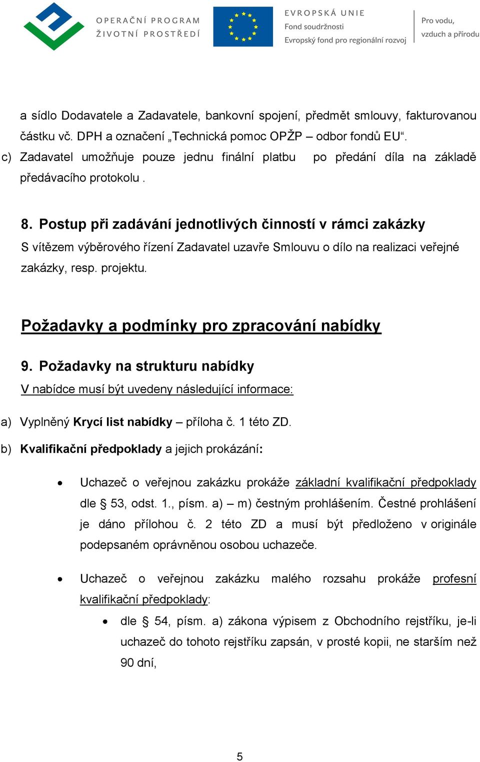 Postup při zadávání jednotlivých činností v rámci zakázky S vítězem výběrového řízení Zadavatel uzavře Smlouvu o dílo na realizaci veřejné zakázky, resp. projektu.