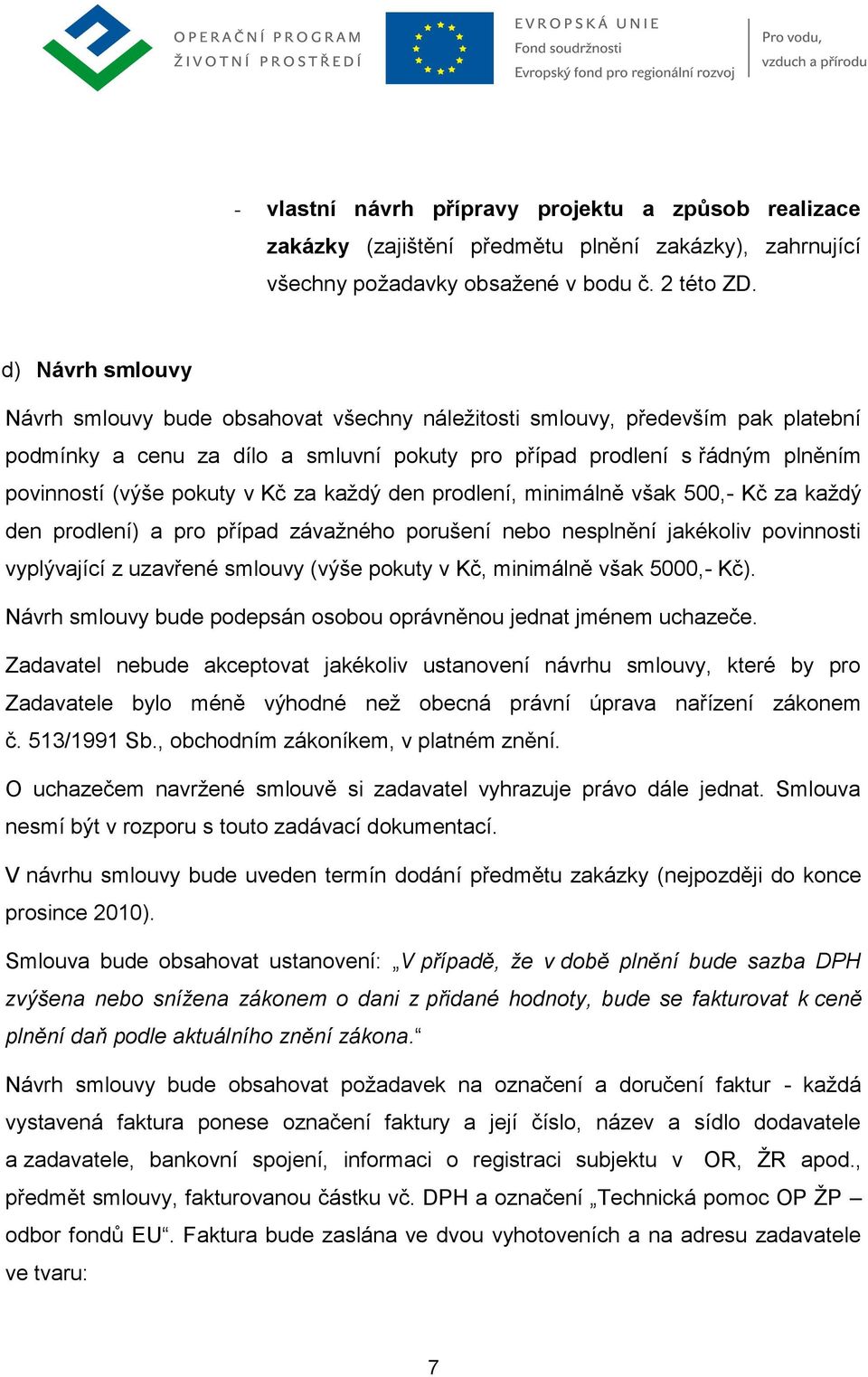 v Kč za každý den prodlení, minimálně však 500,- Kč za každý den prodlení) a pro případ závažného porušení nebo nesplnění jakékoliv povinnosti vyplývající z uzavřené smlouvy (výše pokuty v Kč,