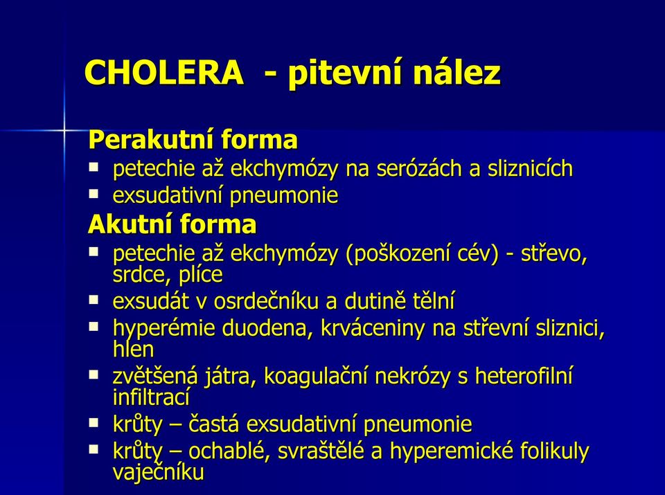 dutině tělní hyperémie duodena, krváceniny na střevní sliznici, hlen zvětšená játra, koagulační nekrózy s