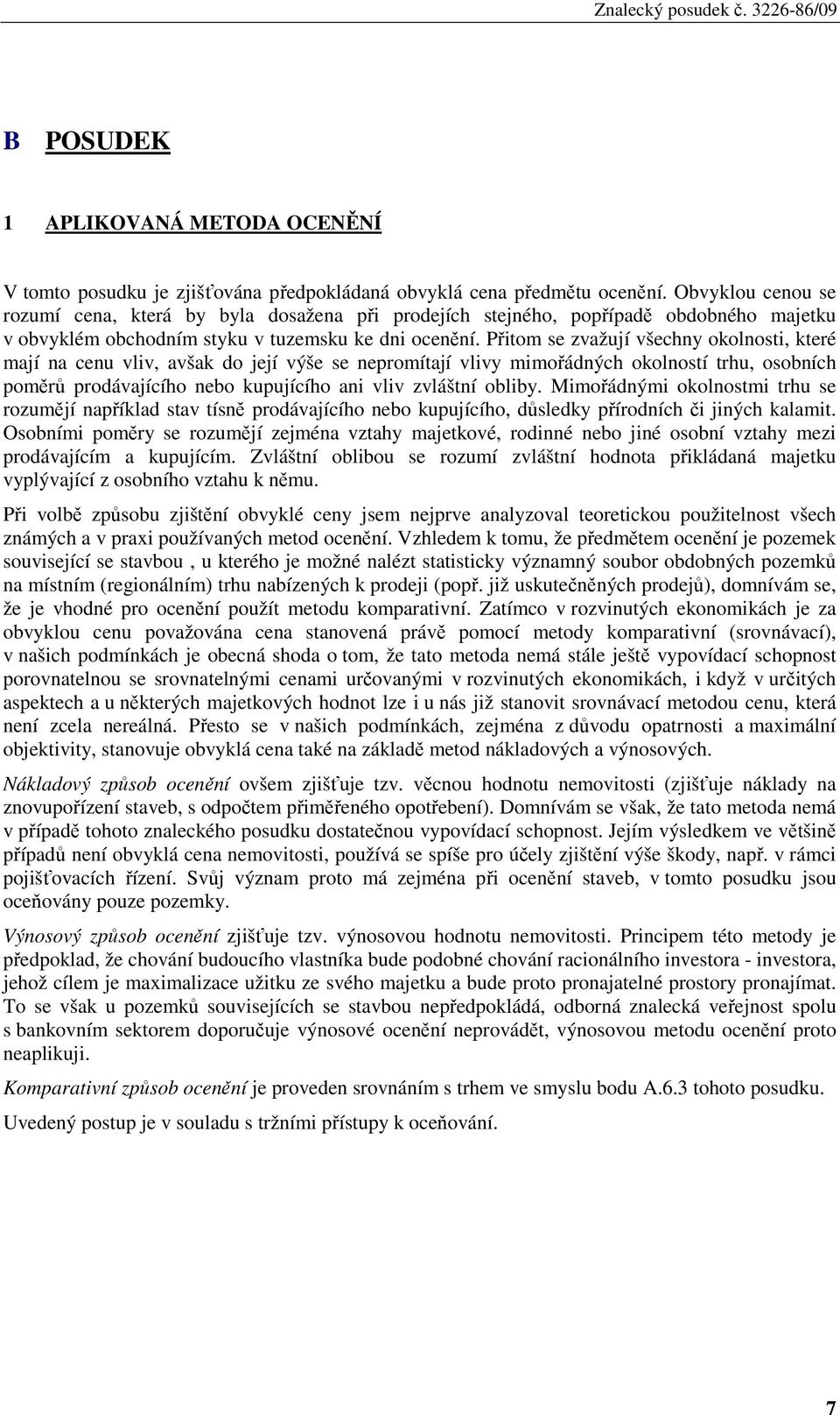 Přitom se zvažují všechny okolnosti, které mají na cenu vliv, avšak do její výše se nepromítají vlivy mimořádných okolností trhu, osobních poměrů prodávajícího nebo kupujícího ani vliv zvláštní