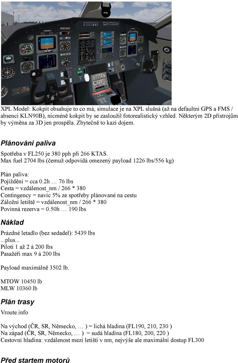 Max fuel 2704 lbs (čemuž odpovídá omezený payload 1226 lbs/556 kg) Plán paliva: Pojíždění = cca 0.