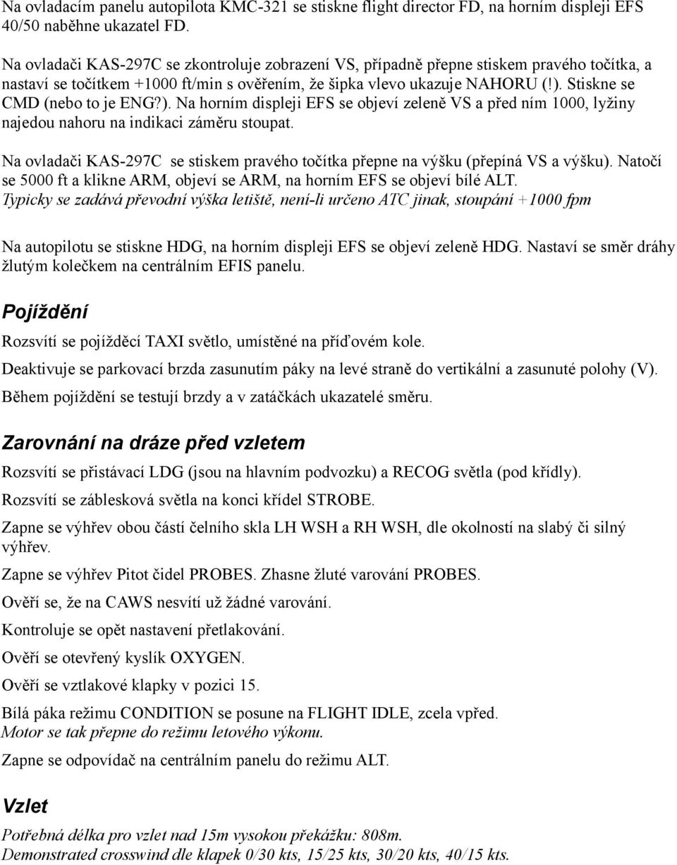 Stiskne se CMD (nebo to je ENG?). Na horním displeji EFS se objeví zeleně VS a před ním 1000, lyžiny najedou nahoru na indikaci záměru stoupat.