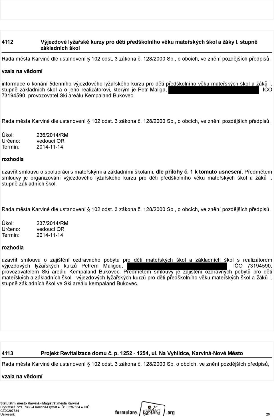 stupně základních škol a o jeho realizátorovi, kterým je Petr Maliga, IČO 73194590, provozovatel Ski areálu Kempaland Bukovec. Rada města Karviné dle ustanovení 102 odst. 3 zákona č. 128/2000 Sb.