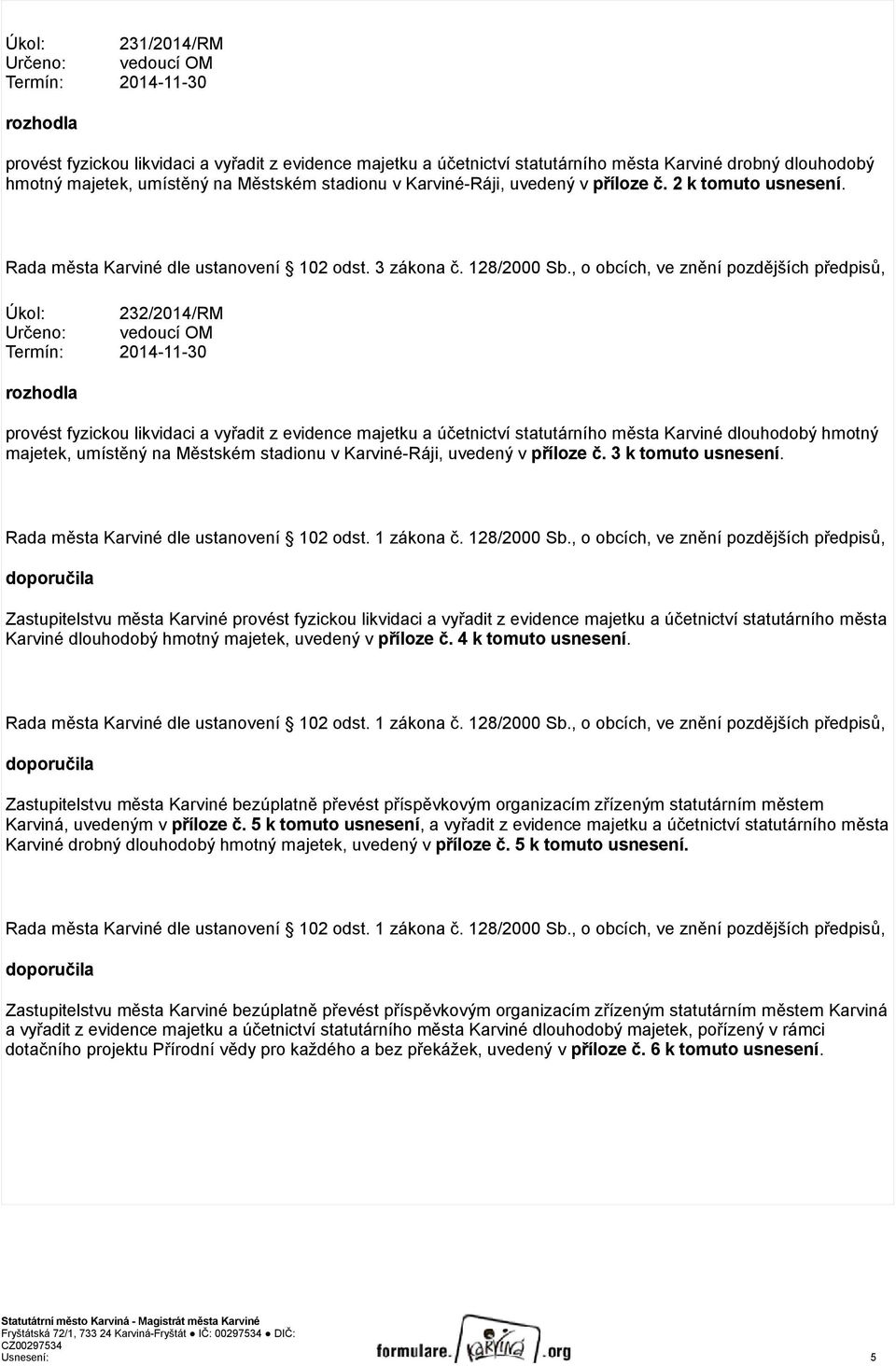 , o obcích, ve znění pozdějších předpisů, Úkol: 232/2014/RM Určeno: vedoucí OM Termín: 2014-11-30 rozhodla provést fyzickou likvidaci a vyřadit z evidence majetku a účetnictví statutárního města