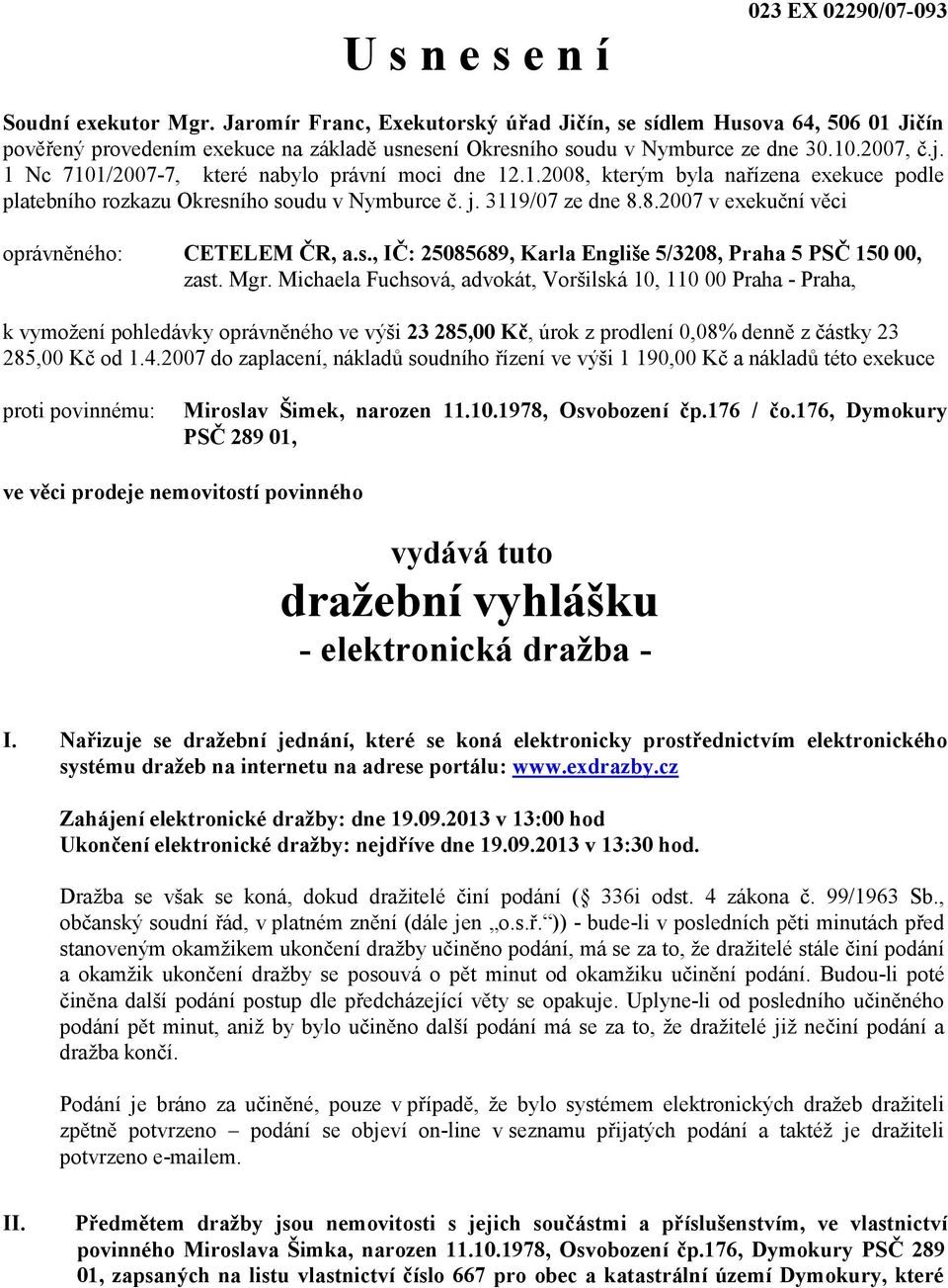 1 Nc 7101/2007-7, které nabylo právní moci dne 12.1.2008, kterým byla nařízena exekuce podle platebního rozkazu Okresního soudu v Nymburce č. j. 3119/07 ze dne 8.8.2007 v exekuční věci oprávněného: CETELEM ČR, a.
