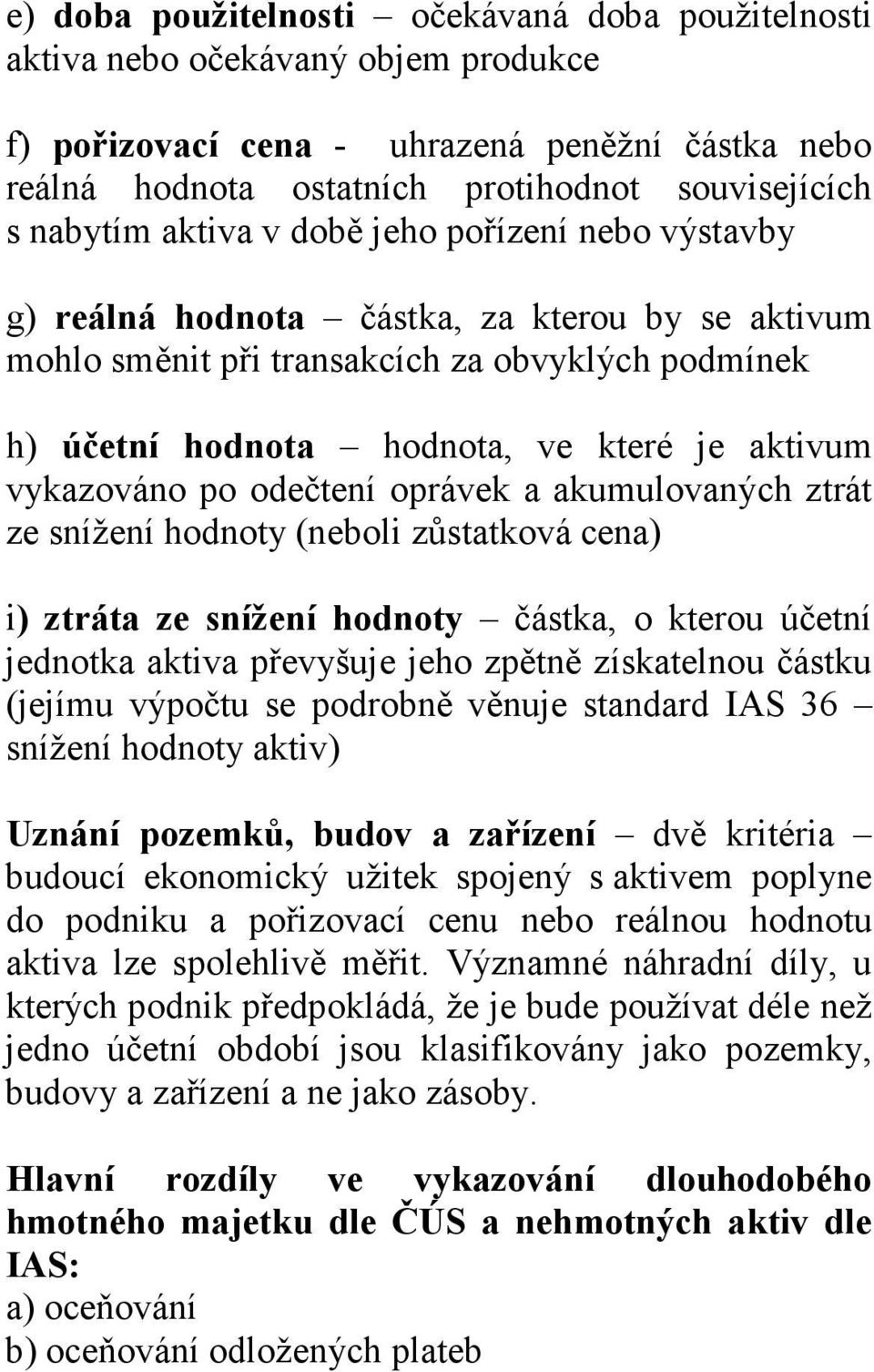 vykazováno po odečtení oprávek a akumulovaných ztrát ze snížení hodnoty (neboli zůstatková cena) i) ztráta ze snížení hodnoty částka, o kterou účetní jednotka aktiva převyšuje jeho zpětně získatelnou