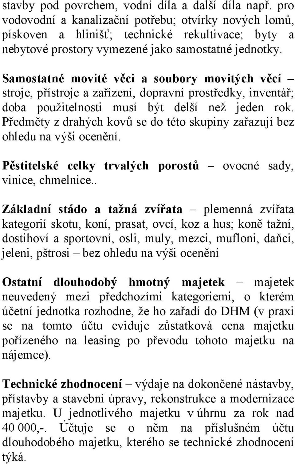 Samostatné movité věci a soubory movitých věcí stroje, přístroje a zařízení, dopravní prostředky, inventář; doba použitelnosti musí být delší než jeden rok.