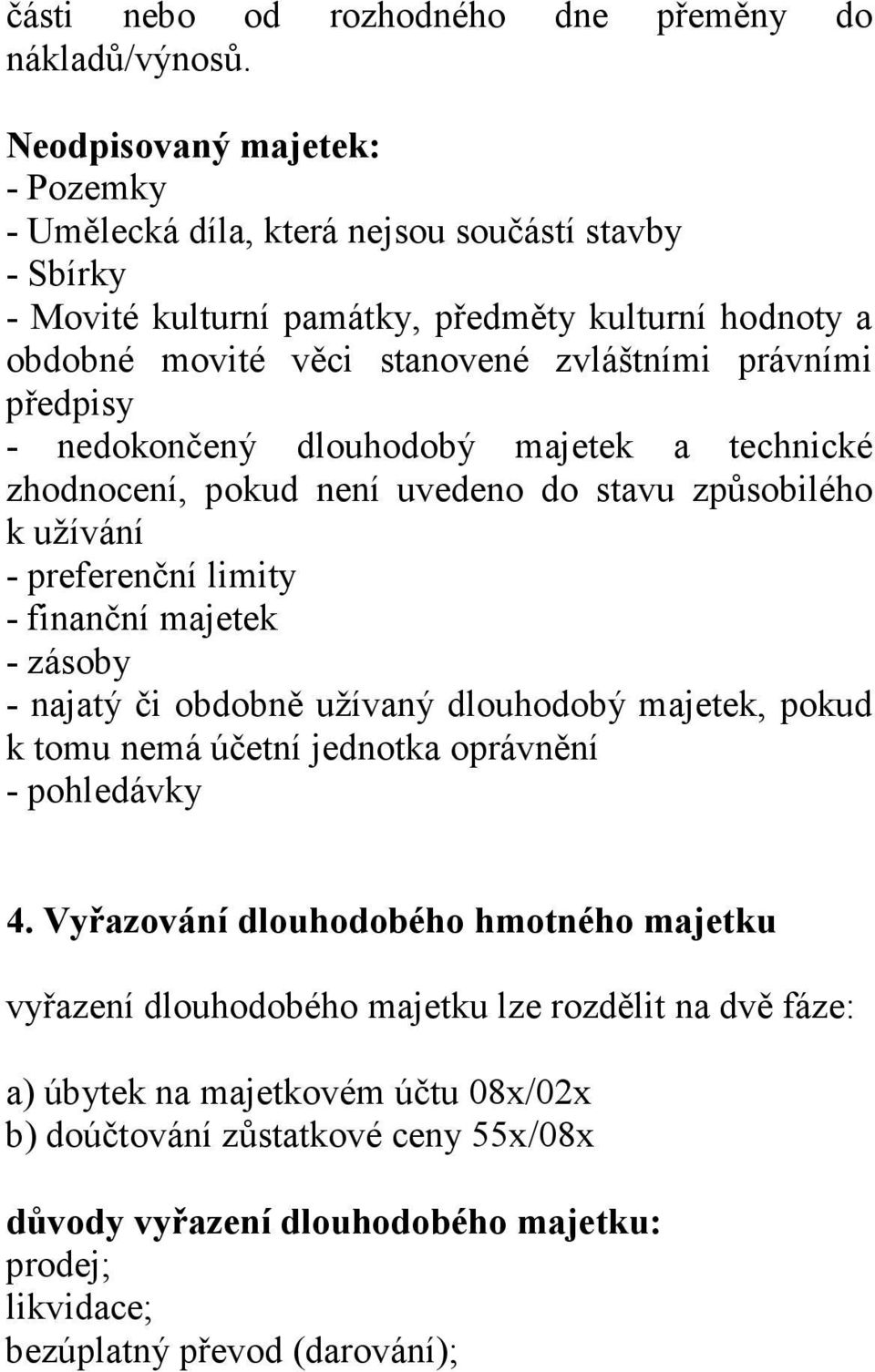 předpisy - nedokončený dlouhodobý majetek a technické zhodnocení, pokud není uvedeno do stavu způsobilého k užívání - preferenční limity - finanční majetek - zásoby - najatý či obdobně užívaný