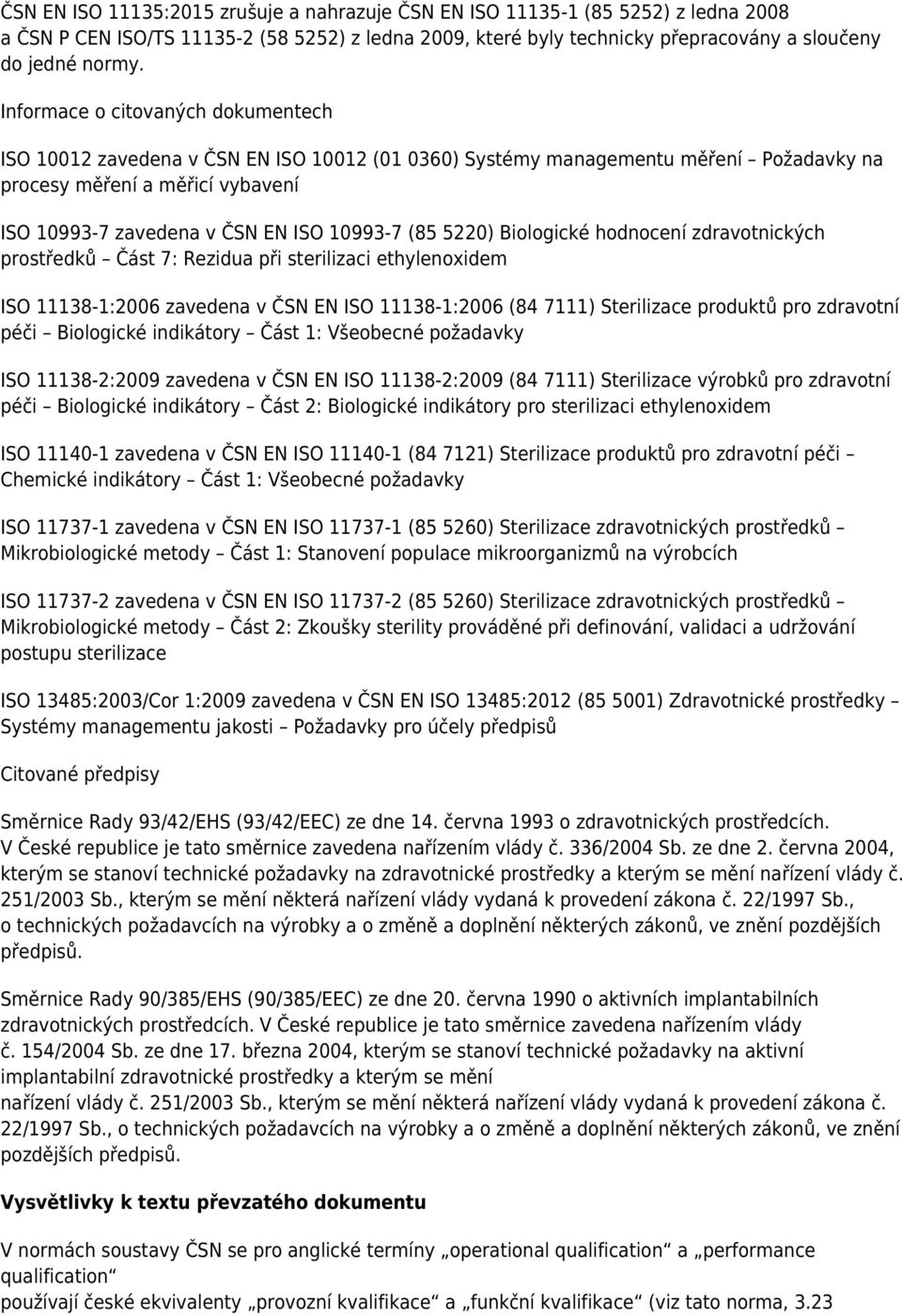 (85 5220) Biologické hodnocení zdravotnických prostředků Část 7: Rezidua při sterilizaci ethylenoxidem ISO 11138-1:2006 zavedena v ČSN EN ISO 11138-1:2006 (84 7111) Sterilizace produktů pro zdravotní