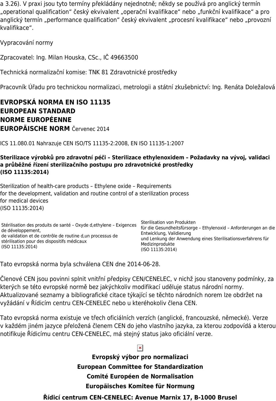 performance qualification český ekvivalent procesní kvalifikace nebo provozní kvalifikace. Vypracování normy Zpracovatel: Ing. Milan Houska, CSc.