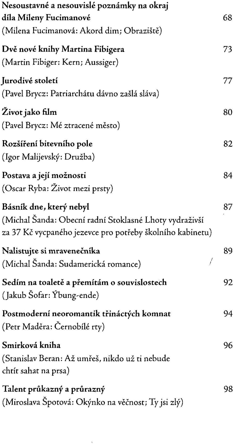 mezi prsty) Básník dne, který nebyl 87 (Michal Šanda: Obecní radní Stoklasné Lhoty vydraživší za 37 Kč vycpaného jezevce pro potřeby školního kabinetu) Nalistujte si mravenečníka 89 (Michal Šanda: