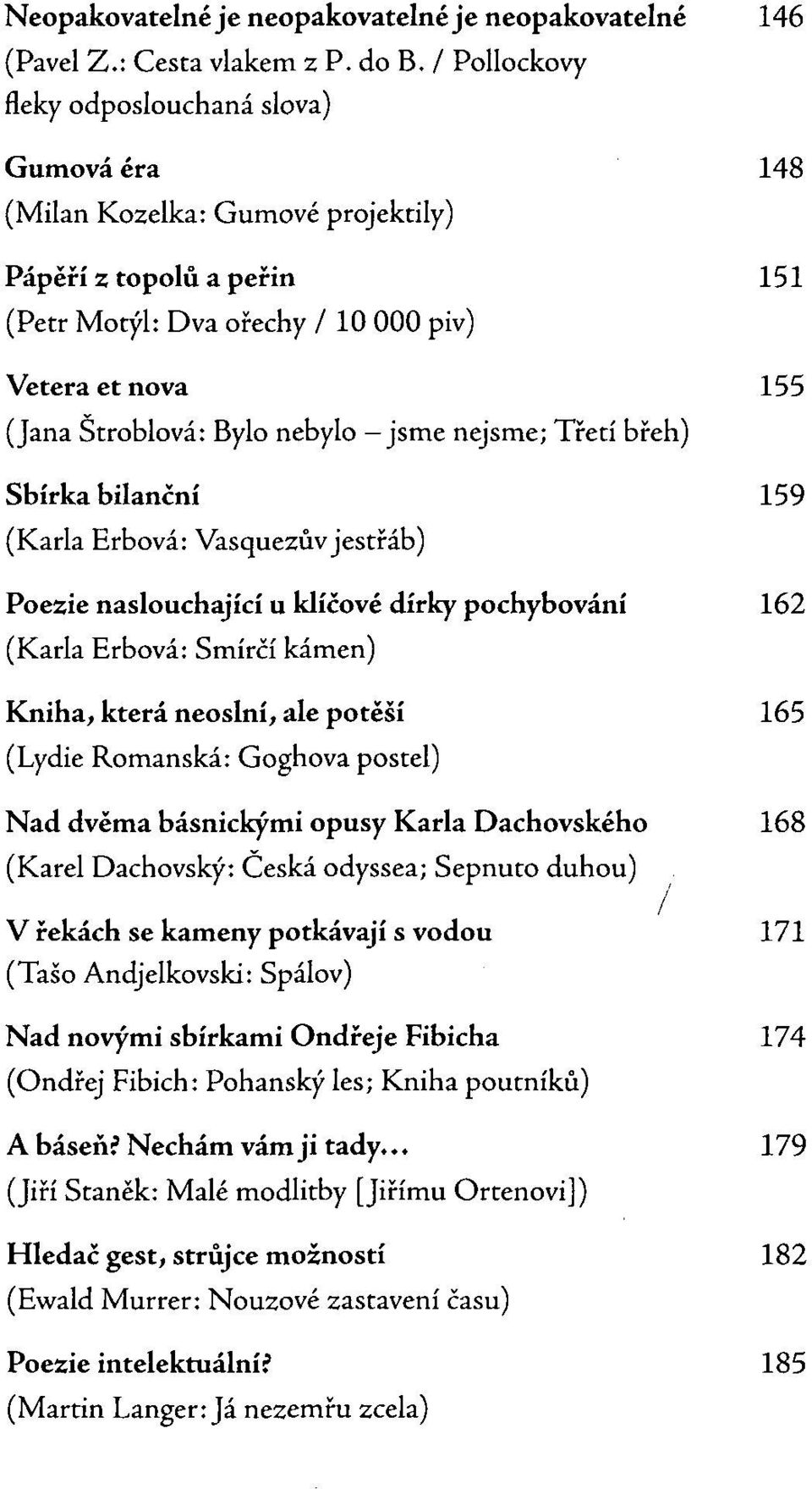 nebylo jsme nejsme; Třetí břeh) Sbírka bilanční 159 (Karla Erbová: Vasquezův jestřáb) Poezie naslouchající u klíčové dírky pochybování 162 (Karla Erbová: Smírčí kámen) Kniha, která neoslní, ale