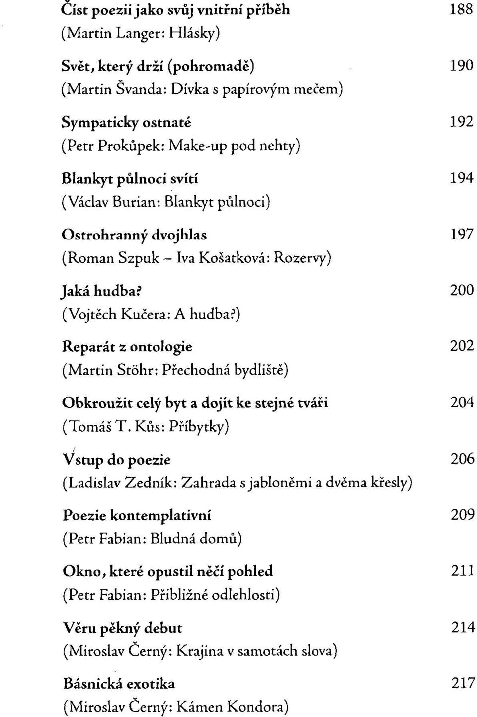 ) Reparát z ontologie 202 (Martin Stóhr: Přechodná bydliště) Obkroužit celý byt a dojít ke stejné tváři 204 (Tomáš T.