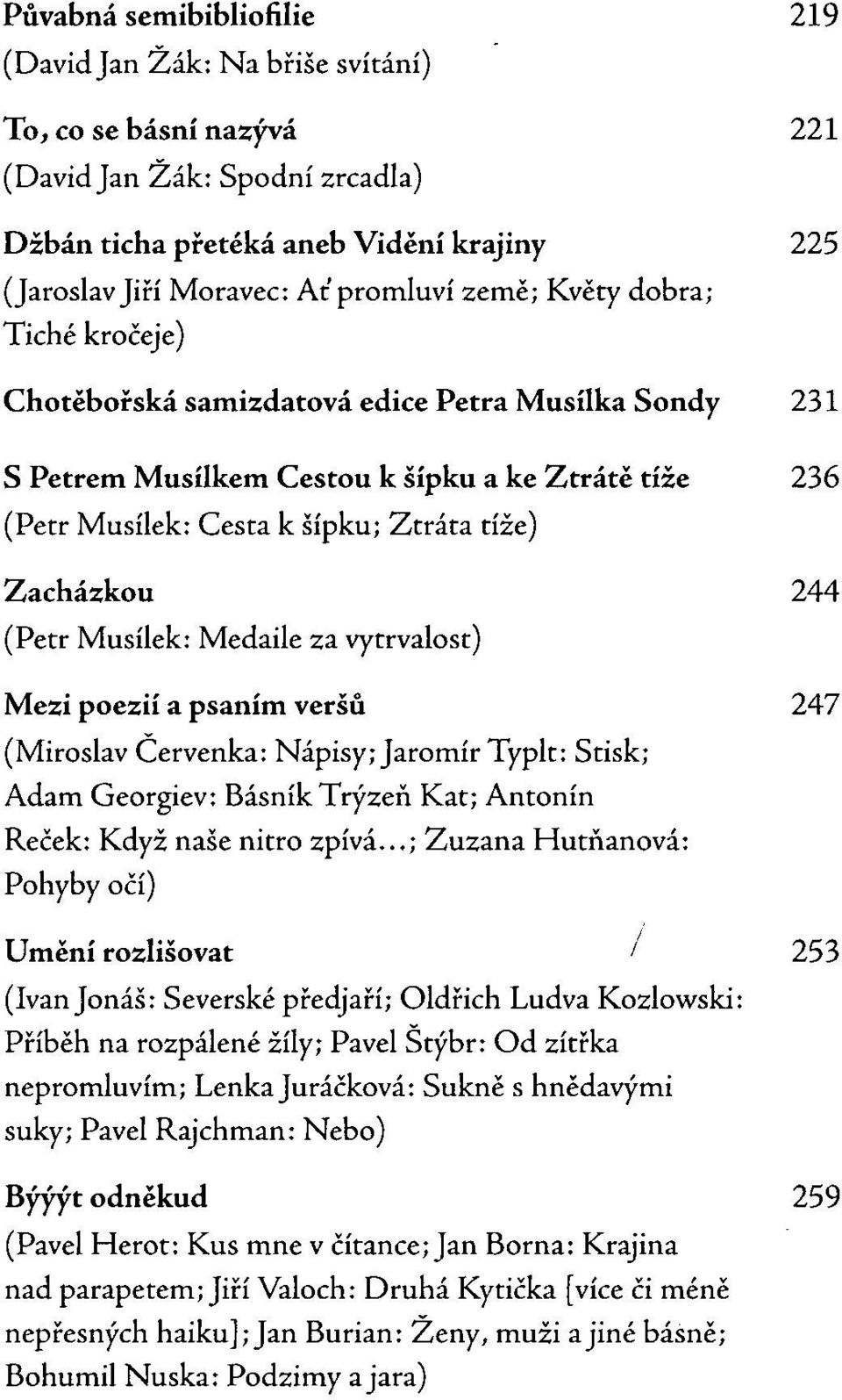 Zacházkou 244 (Petr Musílek: Medaile za vytrvalost) Mezi poezií a psaním veršů 247 (Miroslav Červenka: Nápisy; Jaromír Typlt: Stisk; Adam Georgiev: Básník Trýzeň Kat; Antonín Reček: Když naše nitro