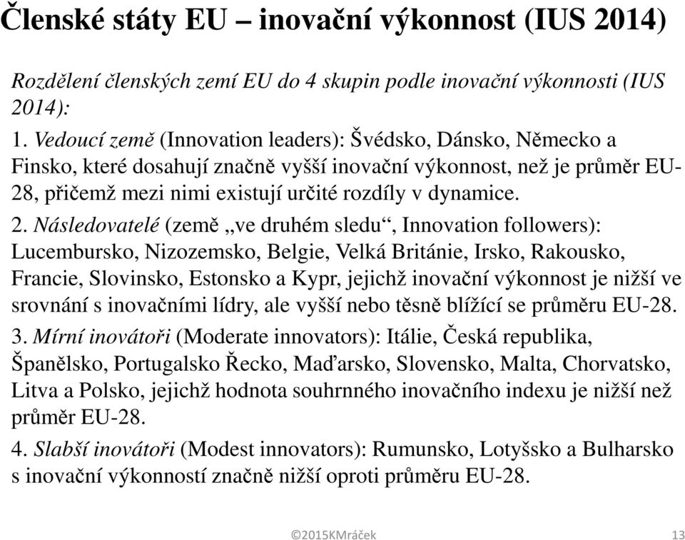 , přičemž mezi nimi existují určité rozdíly v dynamice. 2.