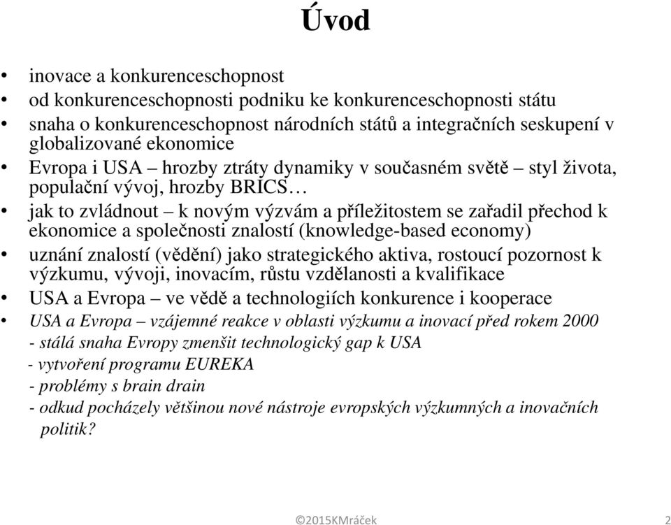 (knowledge-based economy) uznání znalostí (vědění) jako strategického aktiva, rostoucí pozornost k výzkumu, vývoji, inovacím, růstu vzdělanosti a kvalifikace USA a Evropa ve vědě a technologiích