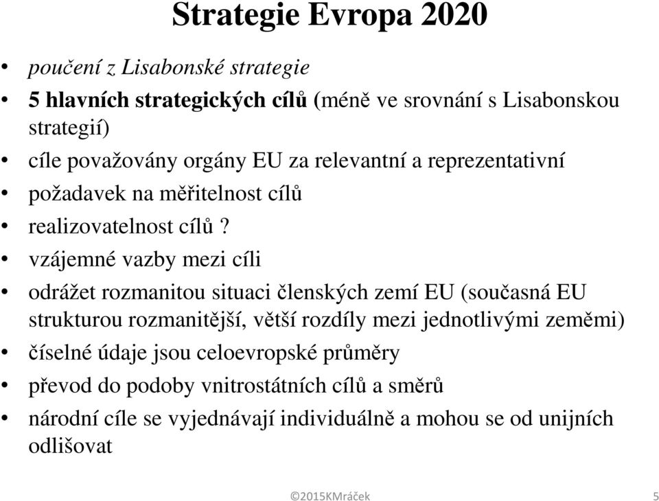 vzájemné vazby mezi cíli odrážet rozmanitou situaci členských zemí EU (současná EU strukturou rozmanitější, větší rozdíly mezi jednotlivými