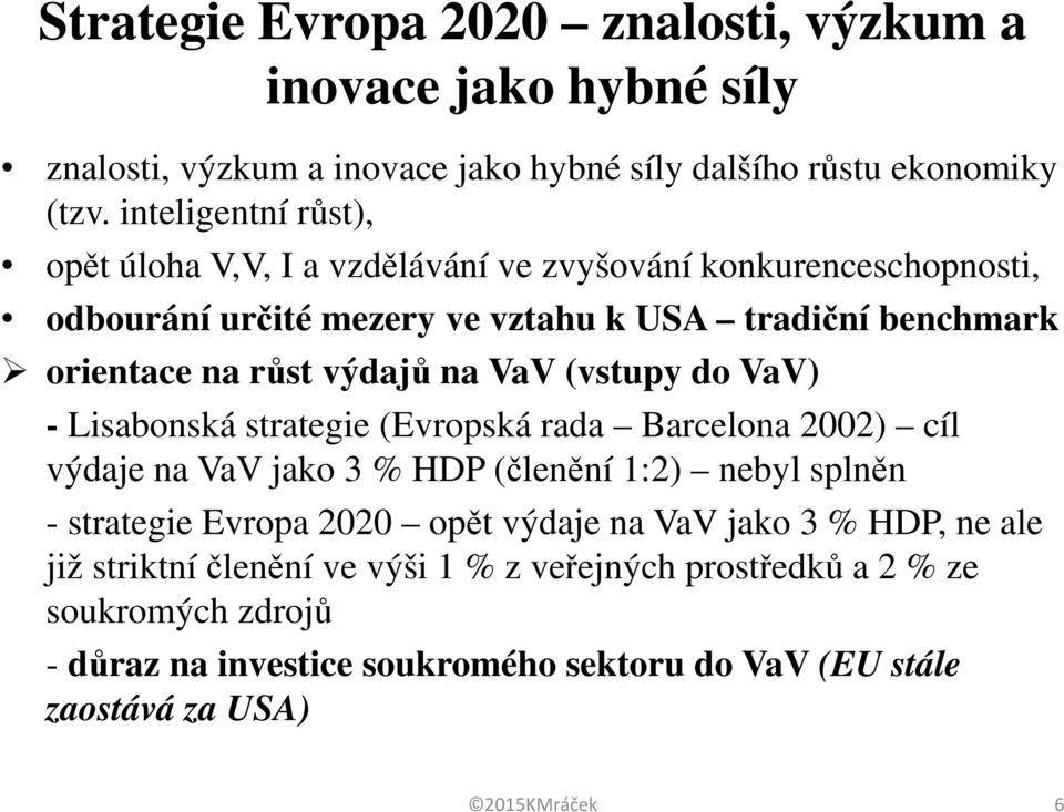 na VaV (vstupy do VaV) - Lisabonská strategie (Evropská rada Barcelona 2002) cíl výdaje na VaV jako 3 % HDP (členění 1:2) nebyl splněn - strategie Evropa 2020 opět