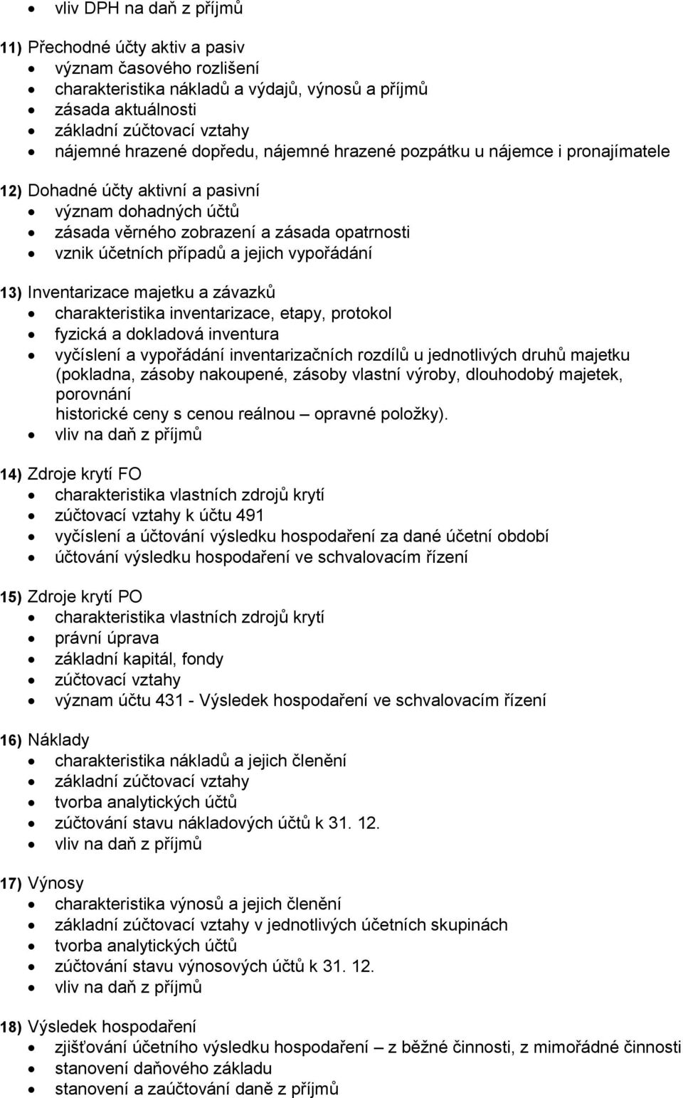 vypořádání 13) Inventarizace majetku a závazků charakteristika inventarizace, etapy, protokol fyzická a dokladová inventura vyčíslení a vypořádání inventarizačních rozdílů u jednotlivých druhů