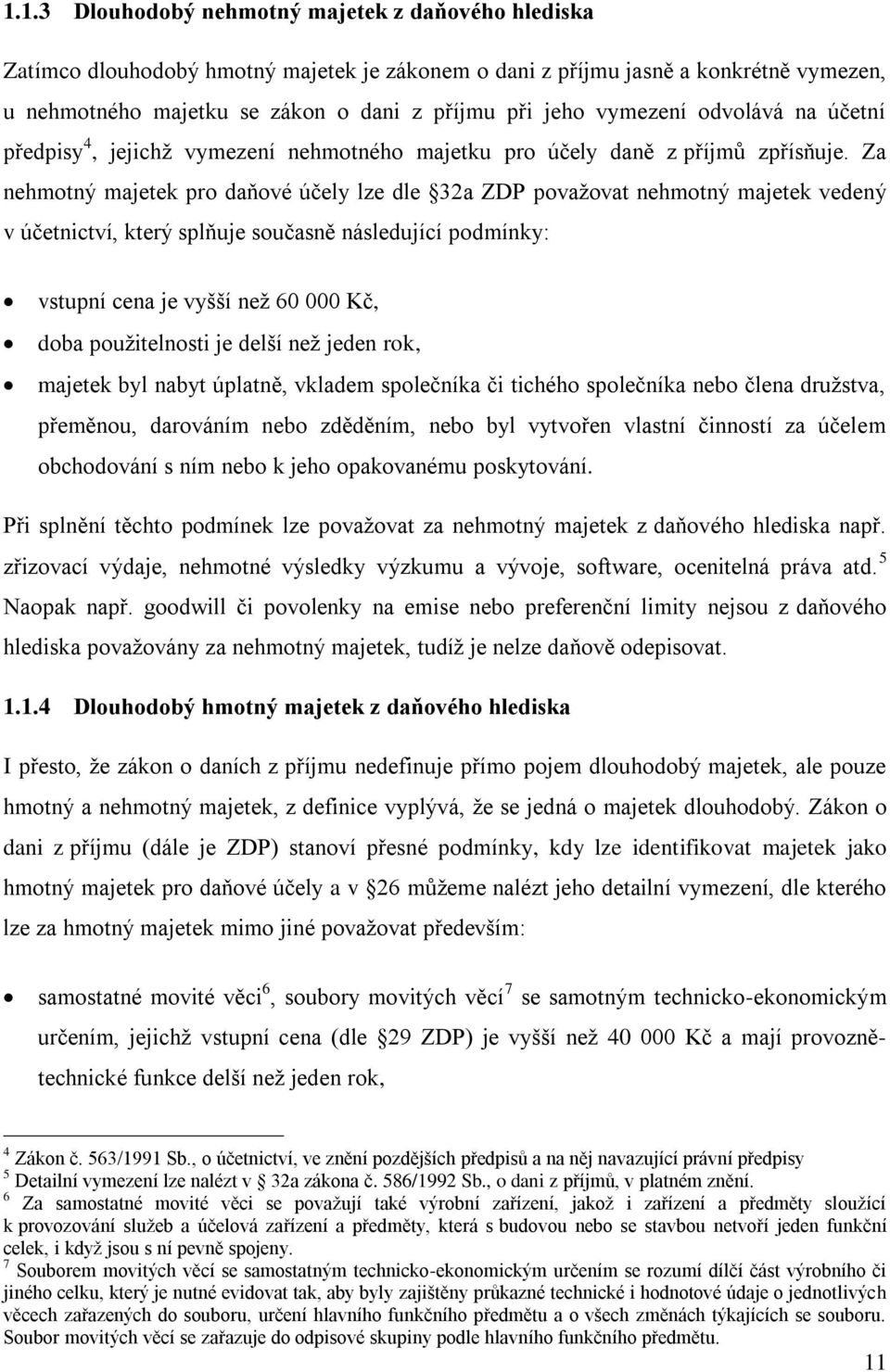 Za nehmotný majetek pro daňové účely lze dle 32a ZDP považovat nehmotný majetek vedený v účetnictví, který splňuje současně následující podmínky: vstupní cena je vyšší než 60 000 Kč, doba