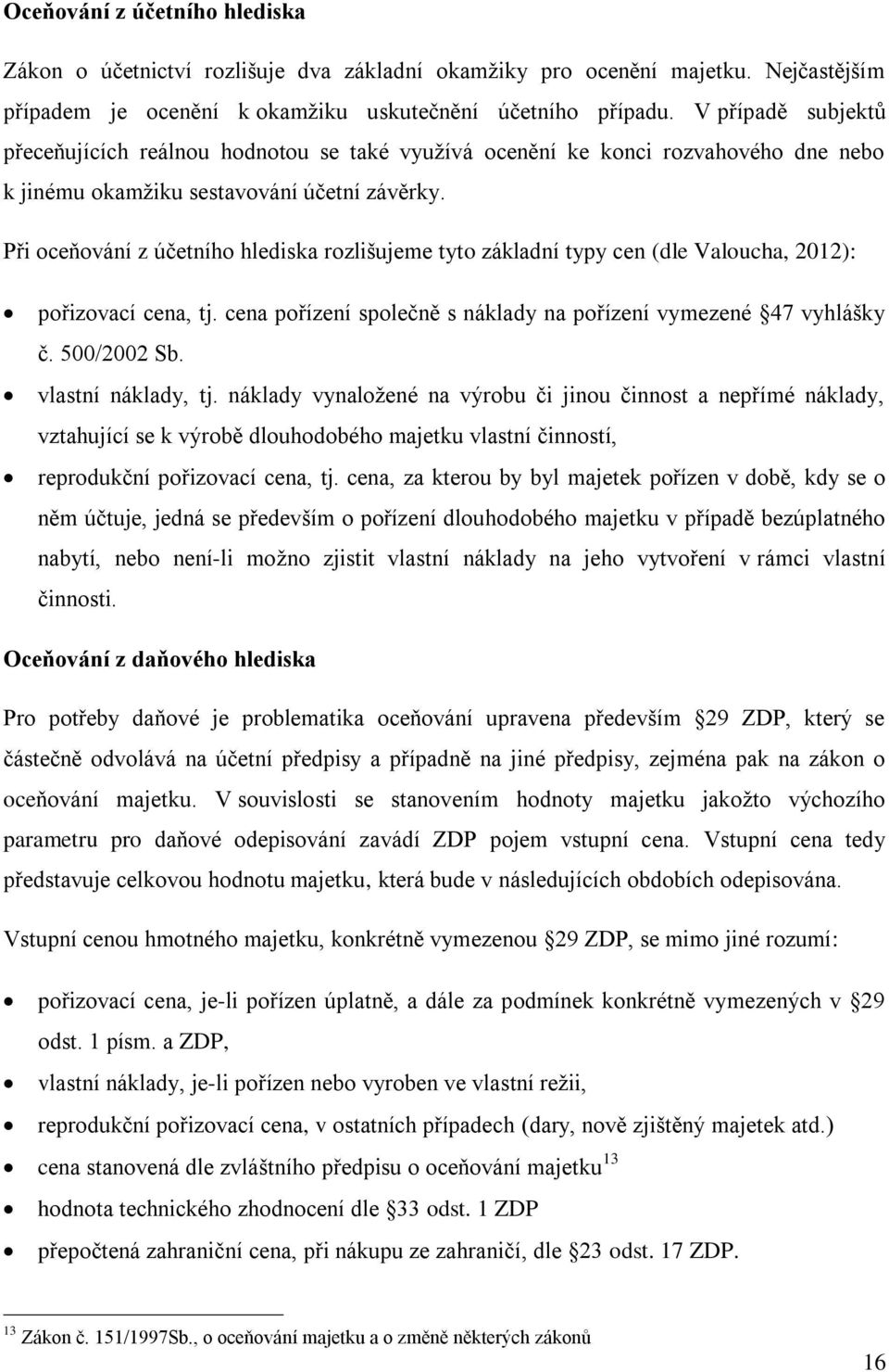 Při oceňování z účetního hlediska rozlišujeme tyto základní typy cen (dle Valoucha, 2012): pořizovací cena, tj. cena pořízení společně s náklady na pořízení vymezené 47 vyhlášky č. 500/2002 Sb.