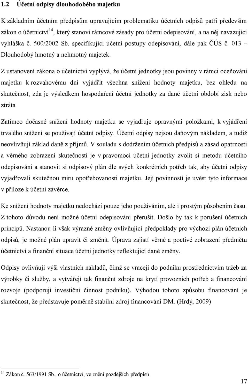 Z ustanovení zákona o účetnictví vyplývá, že účetní jednotky jsou povinny v rámci oceňování majetku k rozvahovému dni vyjádřit všechna snížení hodnoty majetku, bez ohledu na skutečnost, zda je