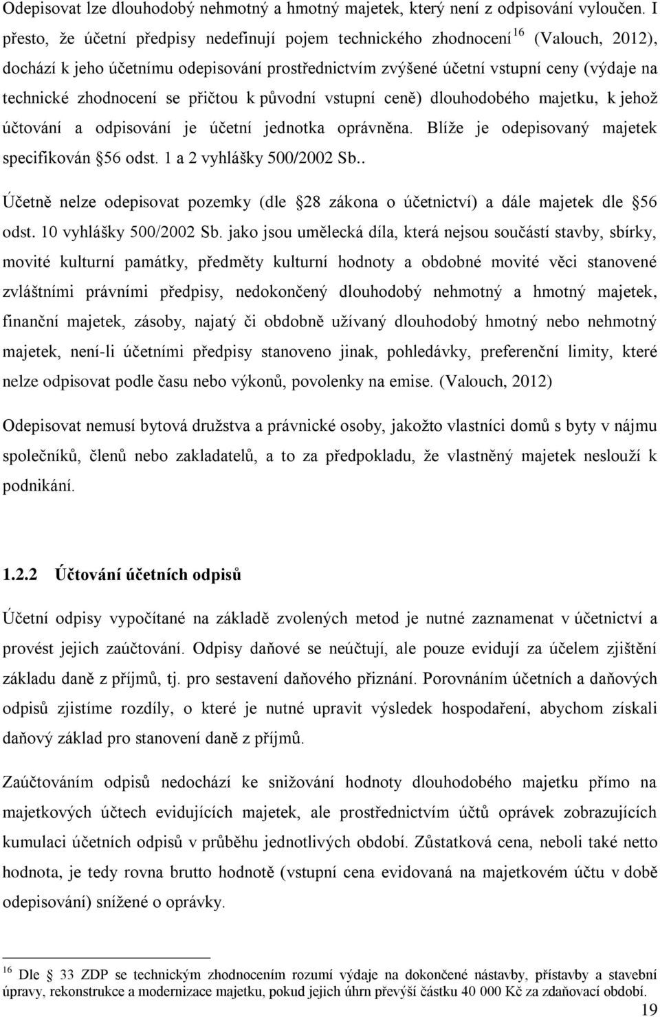 zhodnocení se přičtou k původní vstupní ceně) dlouhodobého majetku, k jehož účtování a odpisování je účetní jednotka oprávněna. Blíže je odepisovaný majetek specifikován 56 odst.