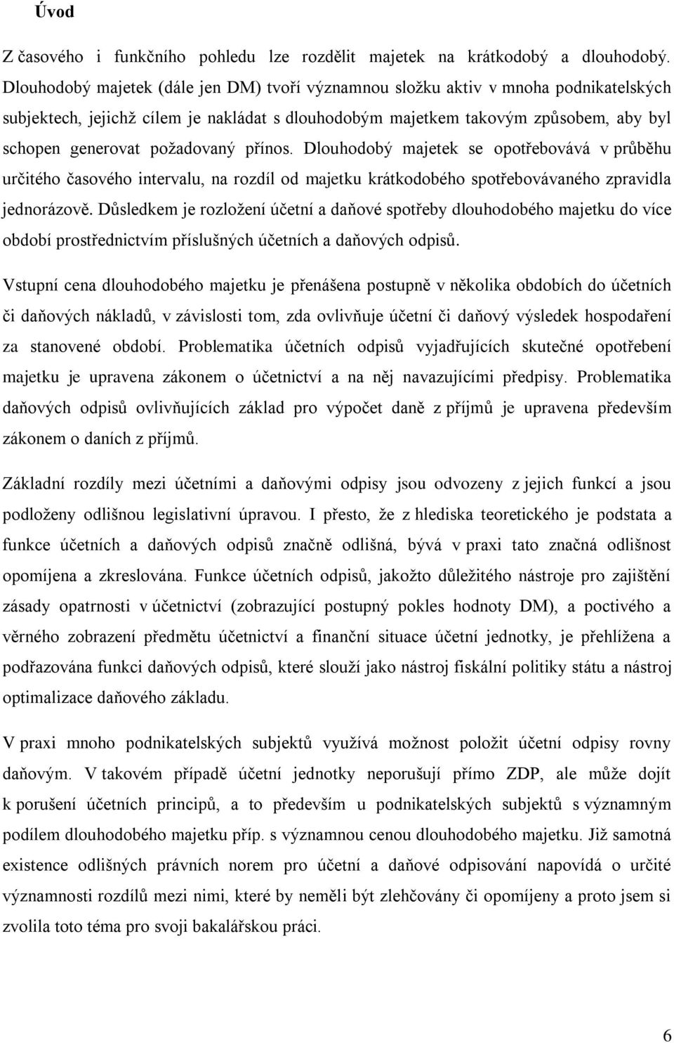 požadovaný přínos. Dlouhodobý majetek se opotřebovává v průběhu určitého časového intervalu, na rozdíl od majetku krátkodobého spotřebovávaného zpravidla jednorázově.