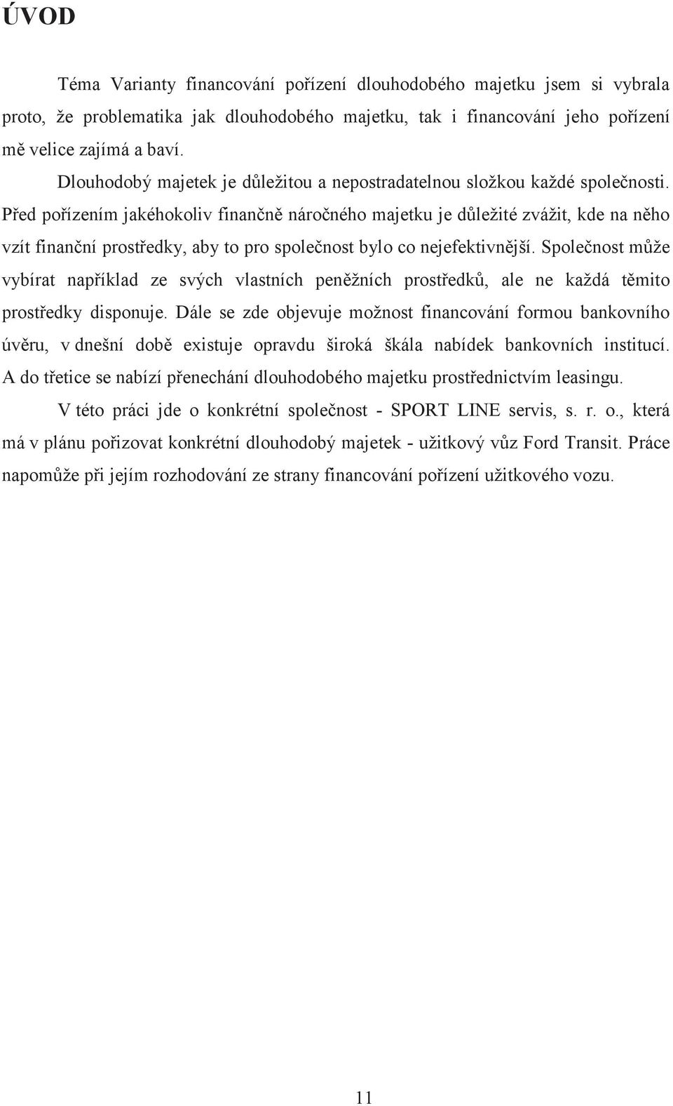 Před pořízením jakéhokoliv finančně náročného majetku je důležité zvážit, kde na něho vzít finanční prostředky, aby to pro společnost bylo co nejefektivnější.