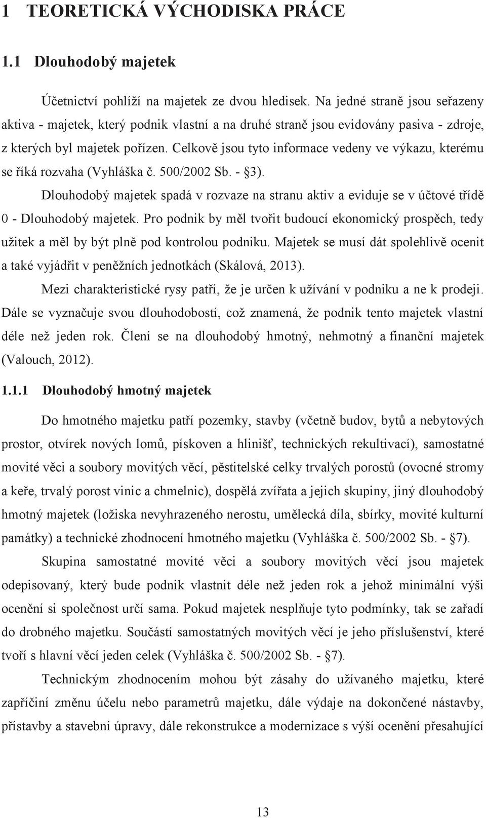 Celkově jsou tyto informace vedeny ve výkazu, kterému se říká rozvaha (Vyhláška č. 500/2002 Sb. - 3).