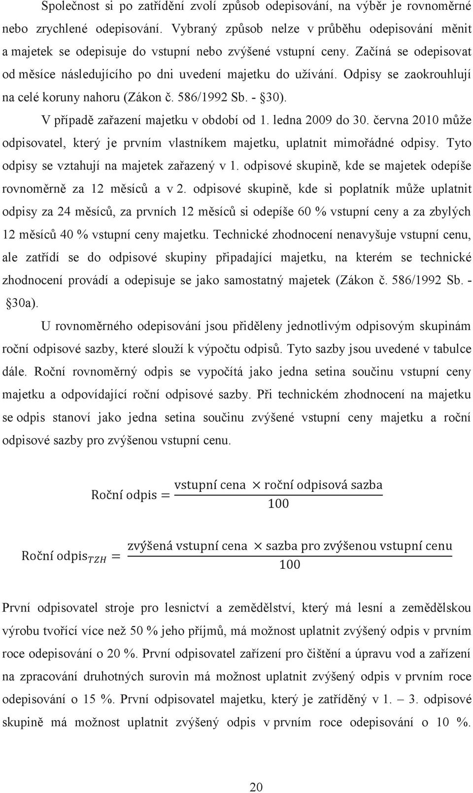 Odpisy se zaokrouhlují na celé koruny nahoru (Zákon č. 586/1992 Sb. - 30). V případě zařazení majetku v období od 1. ledna 2009 do 30.