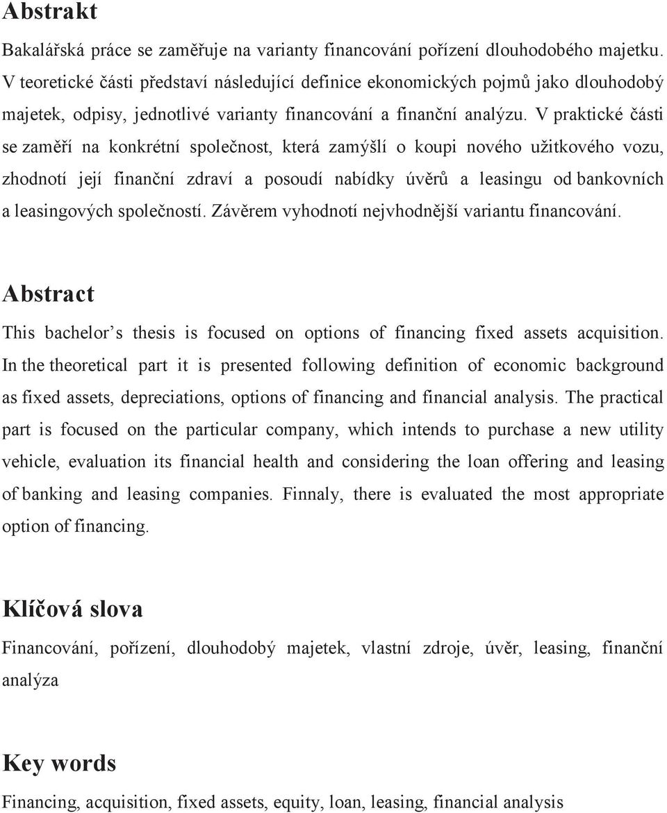 V praktické části se zaměří na konkrétní společnost, která zamýšlí o koupi nového užitkového vozu, zhodnotí její finanční zdraví a posoudí nabídky úvěrů a leasingu od bankovních a leasingových