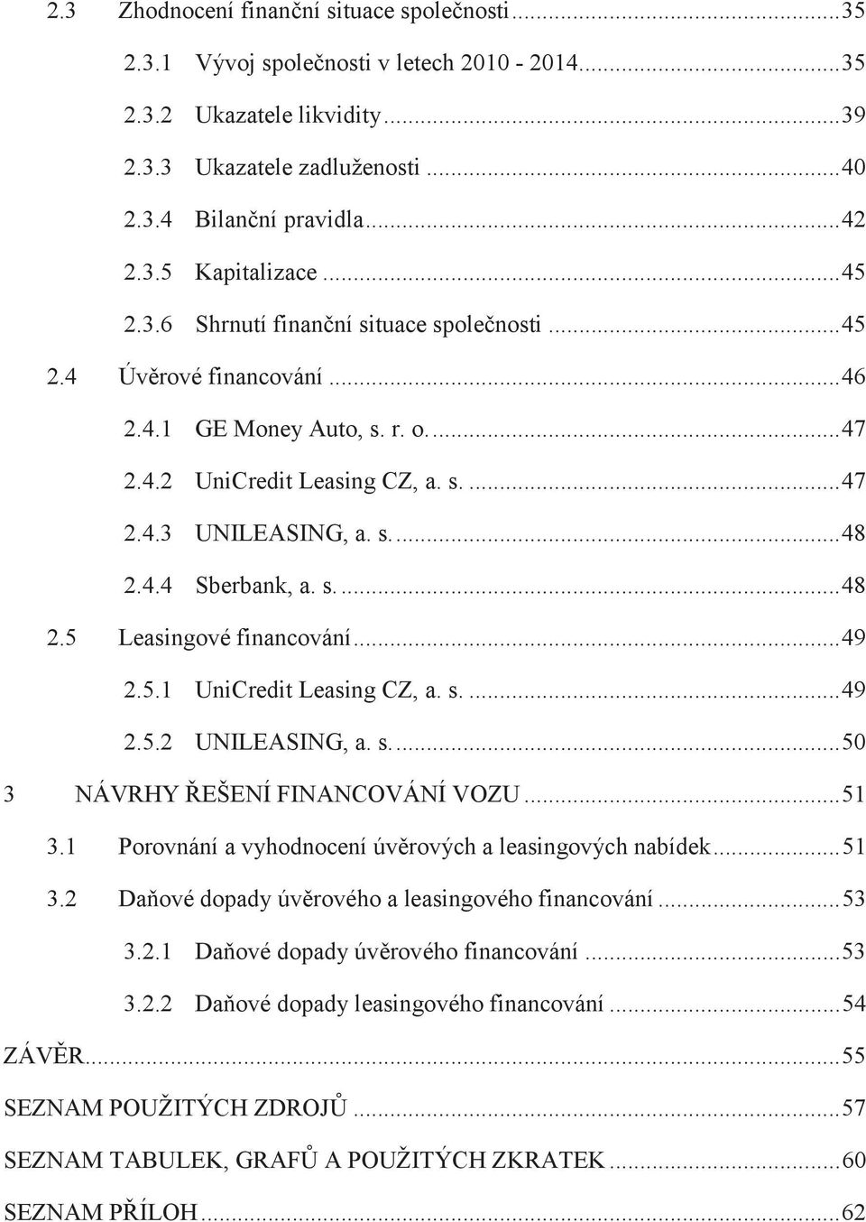 s.... 48 2.5 Leasingové financování... 49 2.5.1 UniCredit Leasing CZ, a. s.... 49 2.5.2 UNILEASING, a. s.... 50 3 NÁVRHY ŘEŠENÍ FINANCOVÁNÍ VOZU... 51 3.