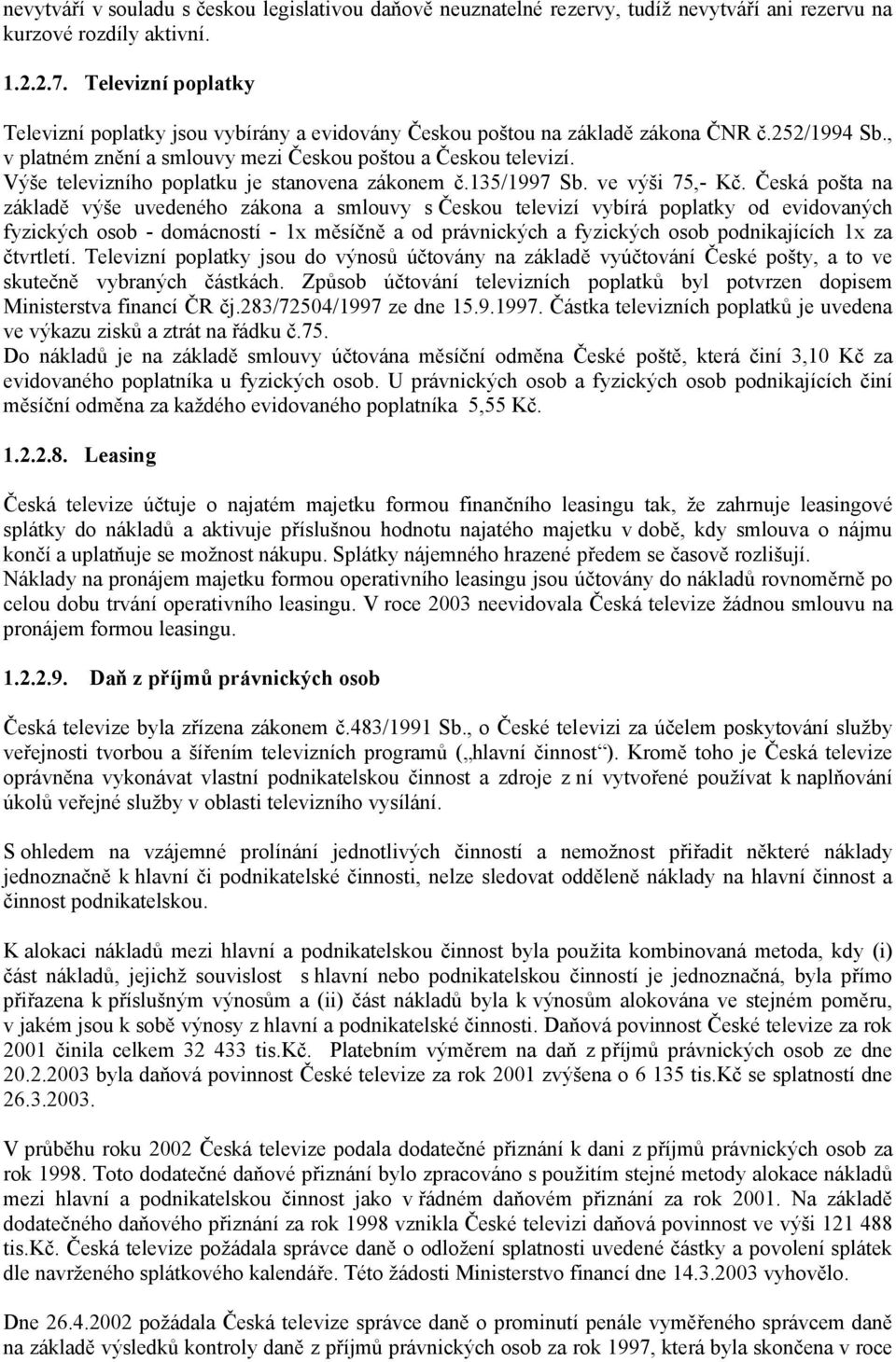 Výše televizního poplatku je stanovena zákonem č.135/1997 Sb. ve výši 75,- Kč.