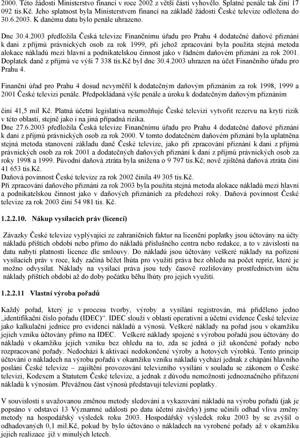 2003 předložila Česká televize Finančnímu úřadu pro Prahu 4 dodatečné daňové přiznání k dani z příjmů právnických osob za rok 1999, při jehož zpracování byla použita stejná metoda alokace nákladů