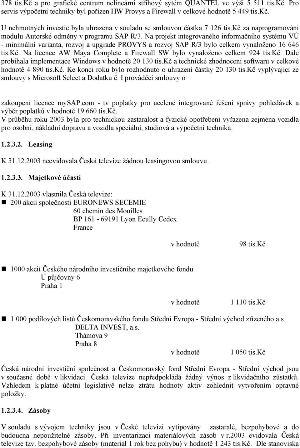 Na projekt integrovaného informačního systému VÚ - minimální varianta, rozvoj a upgrade PROVYS a rozvoj SAP R/3 bylo celkem vynaloženo 16 646.