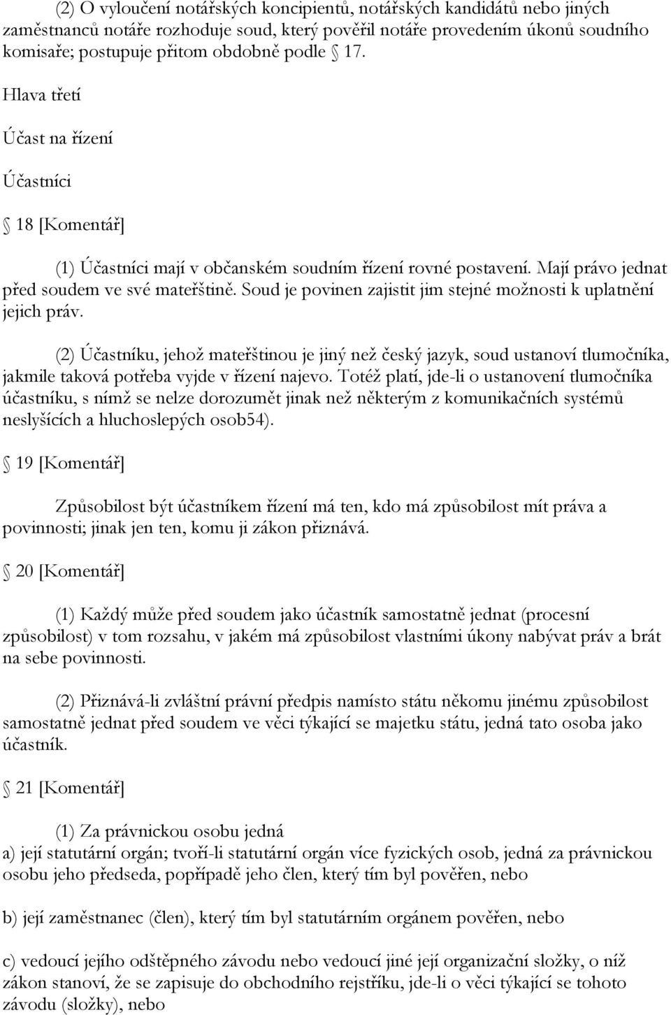 Soud je povinen zajistit jim stejné moţnosti k uplatnění jejich práv. (2) Účastníku, jehoţ mateřštinou je jiný neţ český jazyk, soud ustanoví tlumočníka, jakmile taková potřeba vyjde v řízení najevo.