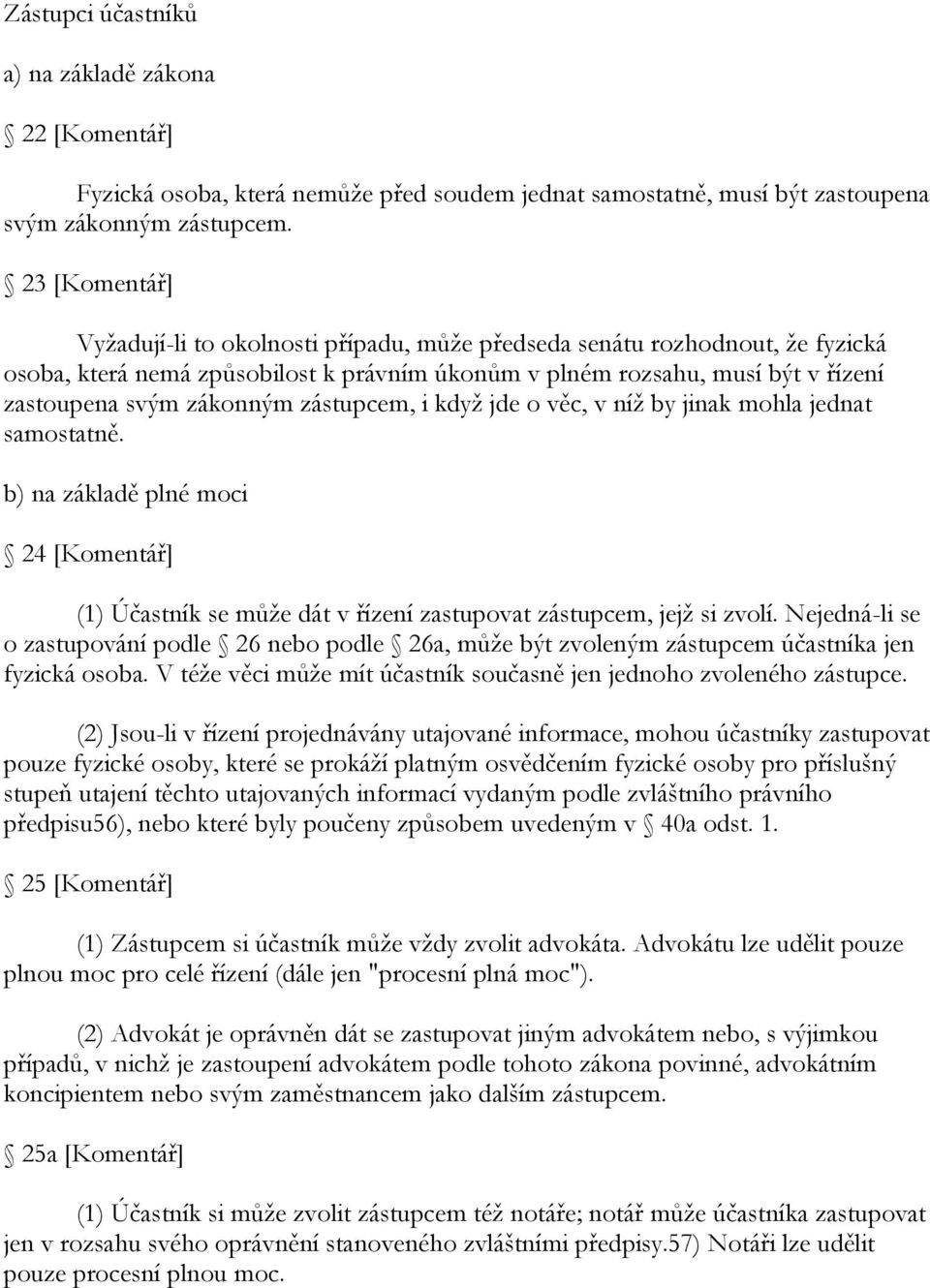 zástupcem, i kdyţ jde o věc, v níţ by jinak mohla jednat samostatně. b) na základě plné moci 24 [Komentář] (1) Účastník se můţe dát v řízení zastupovat zástupcem, jejţ si zvolí.