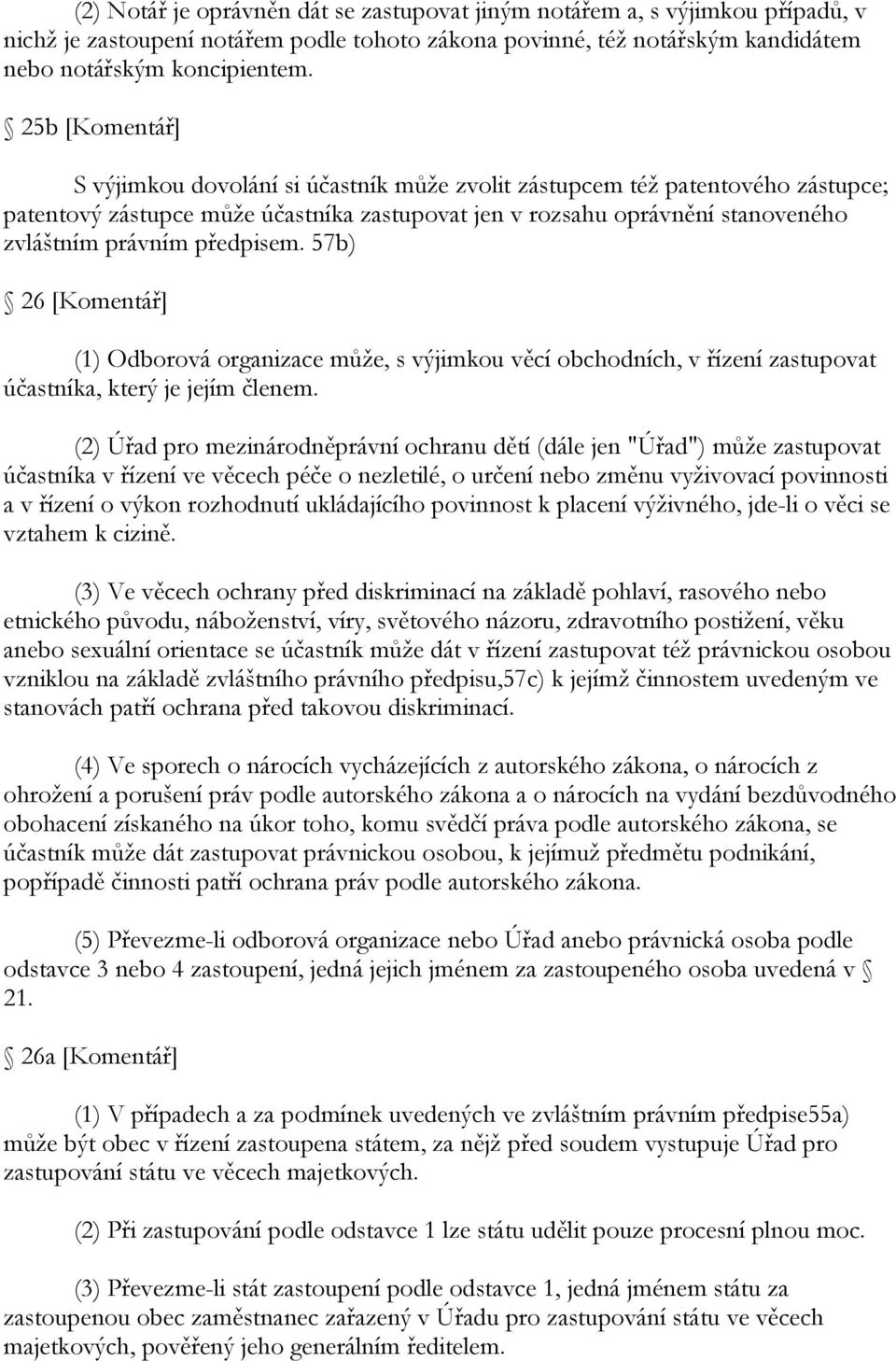 předpisem. 57b) 26 [Komentář] (1) Odborová organizace můţe, s výjimkou věcí obchodních, v řízení zastupovat účastníka, který je jejím členem.