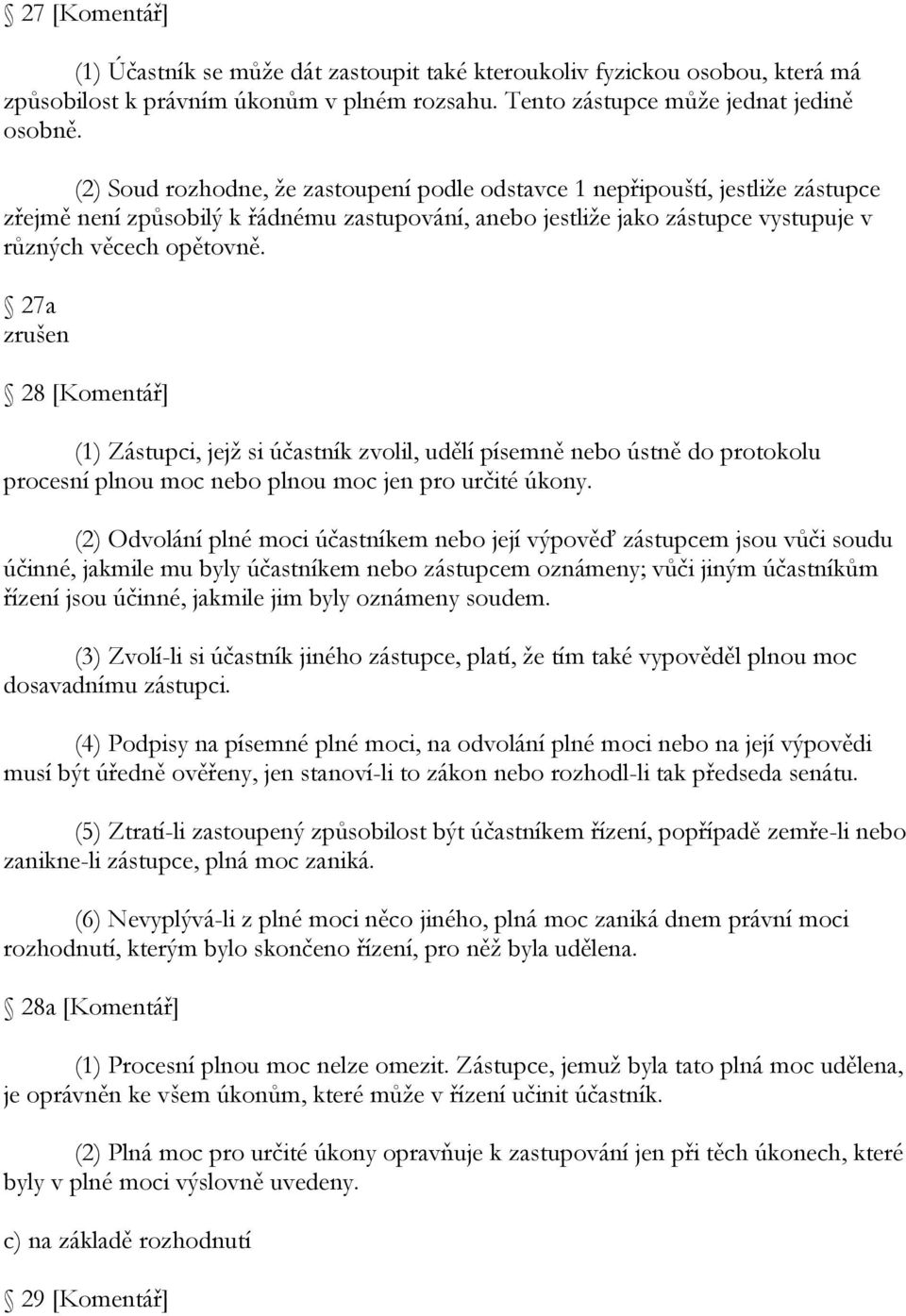 27a zrušen 28 [Komentář] (1) Zástupci, jejţ si účastník zvolil, udělí písemně nebo ústně do protokolu procesní plnou moc nebo plnou moc jen pro určité úkony.