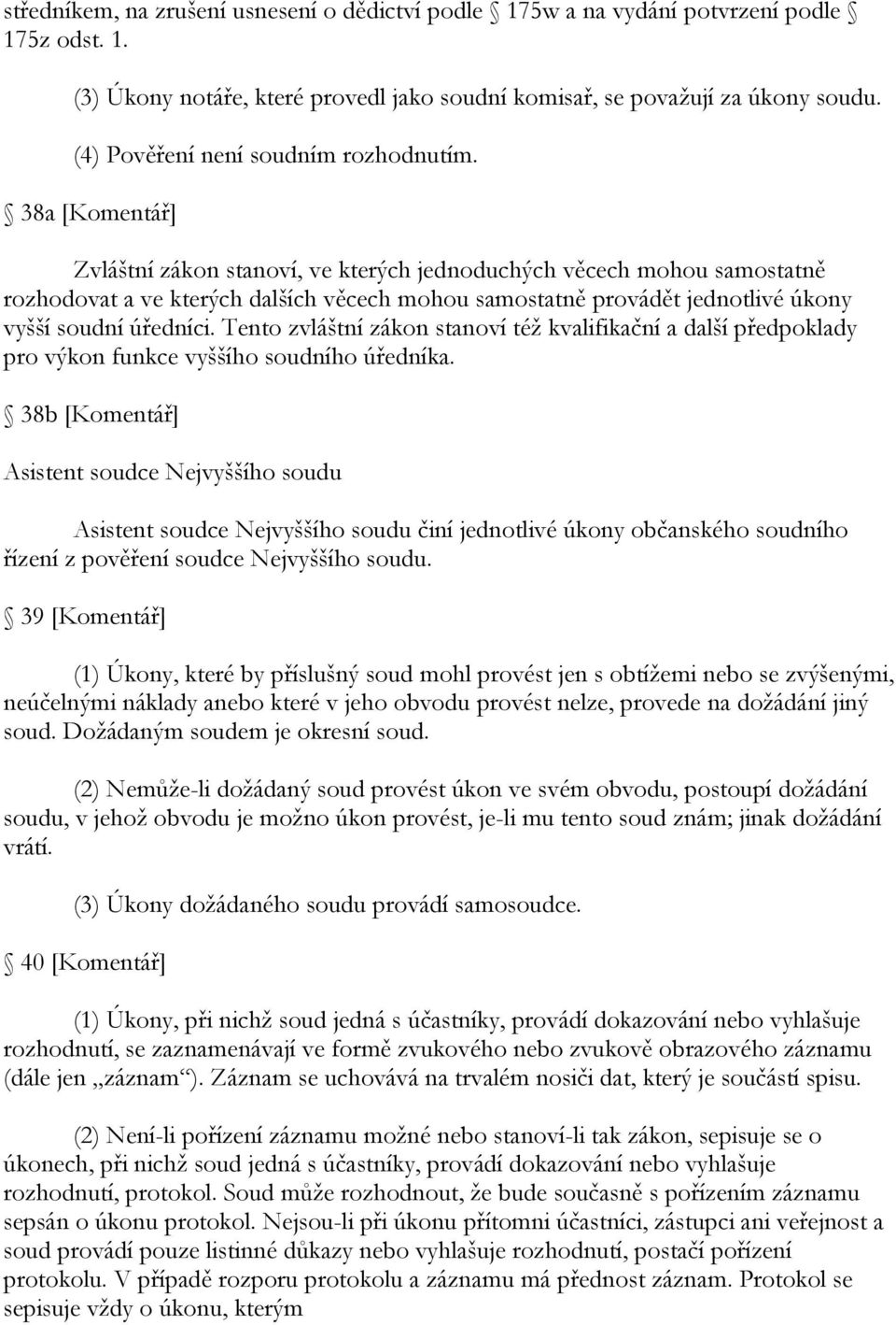 38a [Komentář] Zvláštní zákon stanoví, ve kterých jednoduchých věcech mohou samostatně rozhodovat a ve kterých dalších věcech mohou samostatně provádět jednotlivé úkony vyšší soudní úředníci.