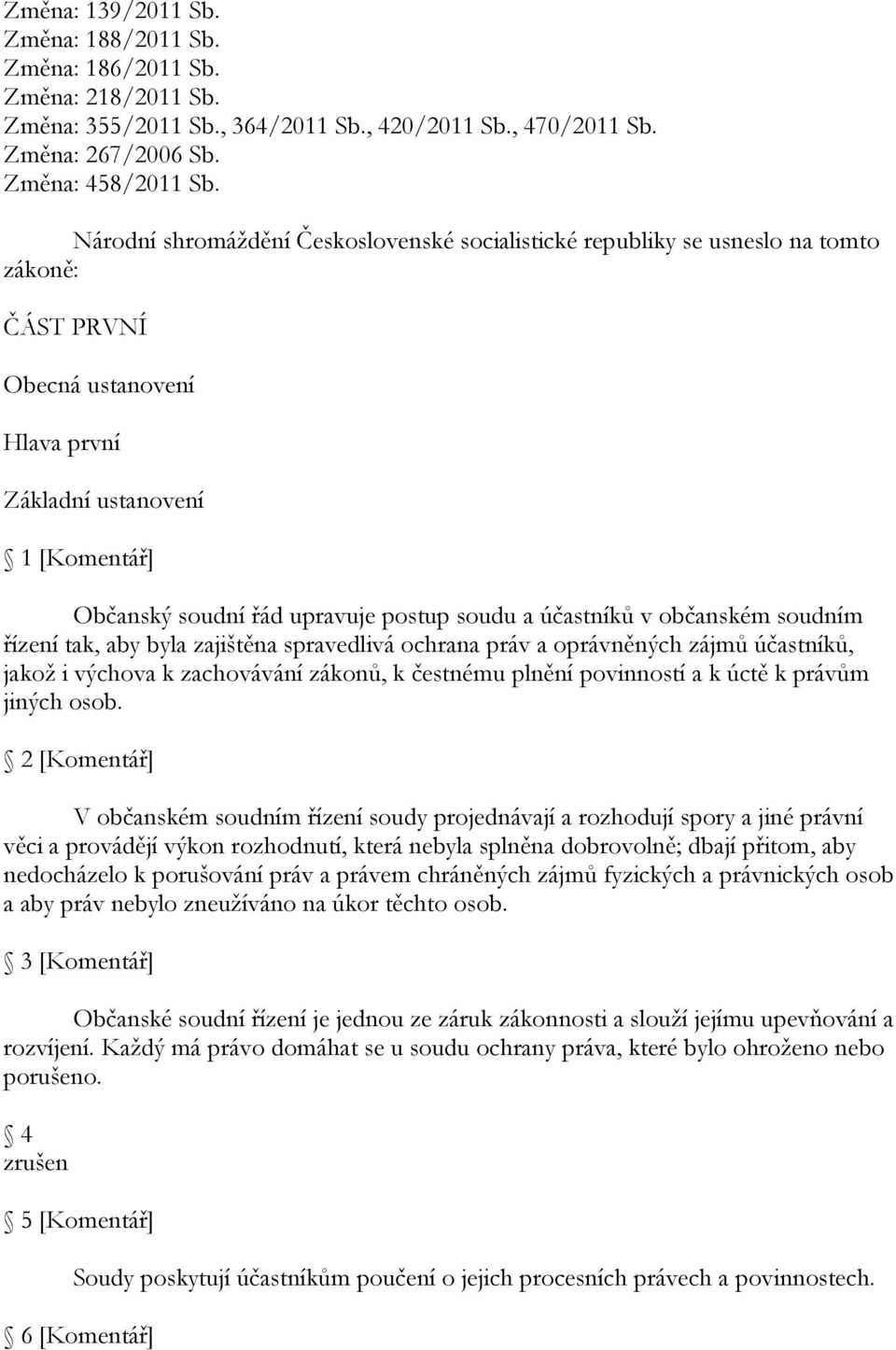 soudu a účastníků v občanském soudním řízení tak, aby byla zajištěna spravedlivá ochrana práv a oprávněných zájmů účastníků, jakoţ i výchova k zachovávání zákonů, k čestnému plnění povinností a k