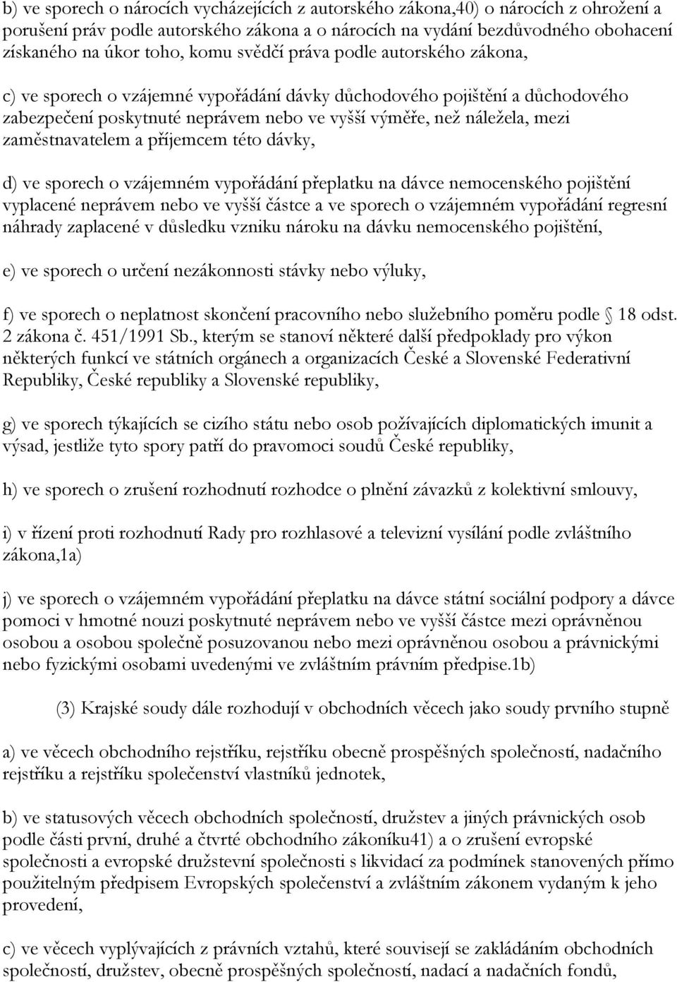 zaměstnavatelem a příjemcem této dávky, d) ve sporech o vzájemném vypořádání přeplatku na dávce nemocenského pojištění vyplacené neprávem nebo ve vyšší částce a ve sporech o vzájemném vypořádání