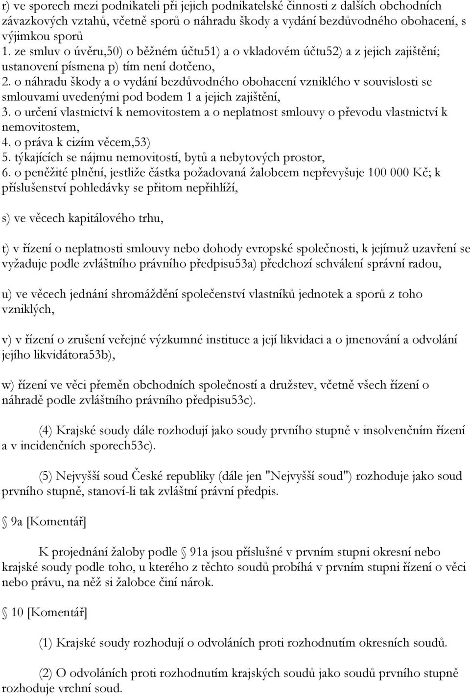 o náhradu škody a o vydání bezdůvodného obohacení vzniklého v souvislosti se smlouvami uvedenými pod bodem 1 a jejich zajištění, 3.