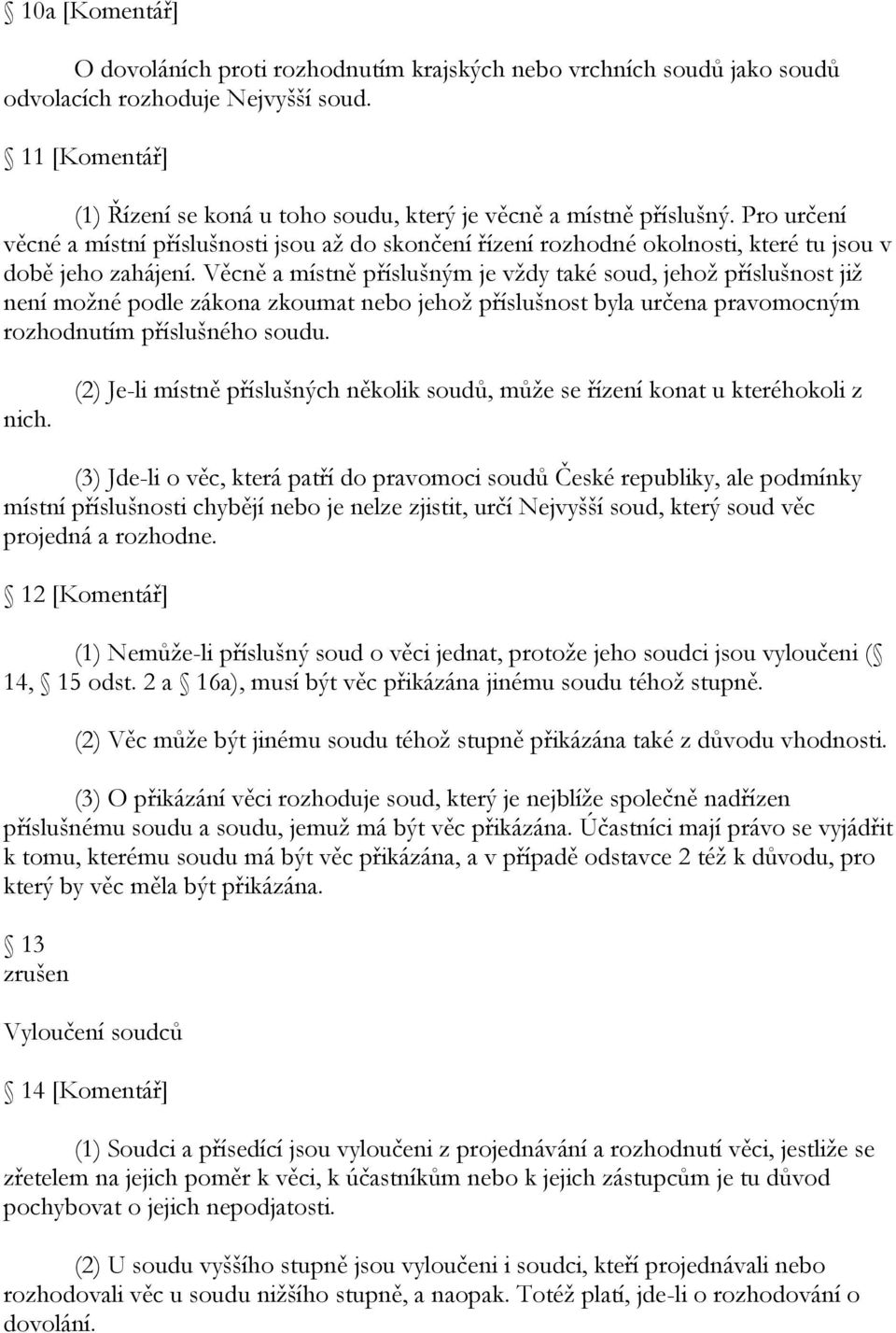 Pro určení věcné a místní příslušnosti jsou aţ do skončení řízení rozhodné okolnosti, které tu jsou v době jeho zahájení.