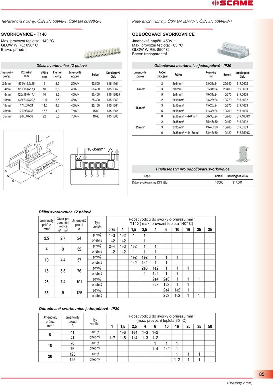 provozní teplota: +85 C GLOW WIRE: 8 C Barva: transparentní Dělící svorkovnice 1 polové Odbočovací svorkovnice jednopólové - IP0 Rozměry mm Výška mm Průměr svorky Jmenovité napětí Počet připojení