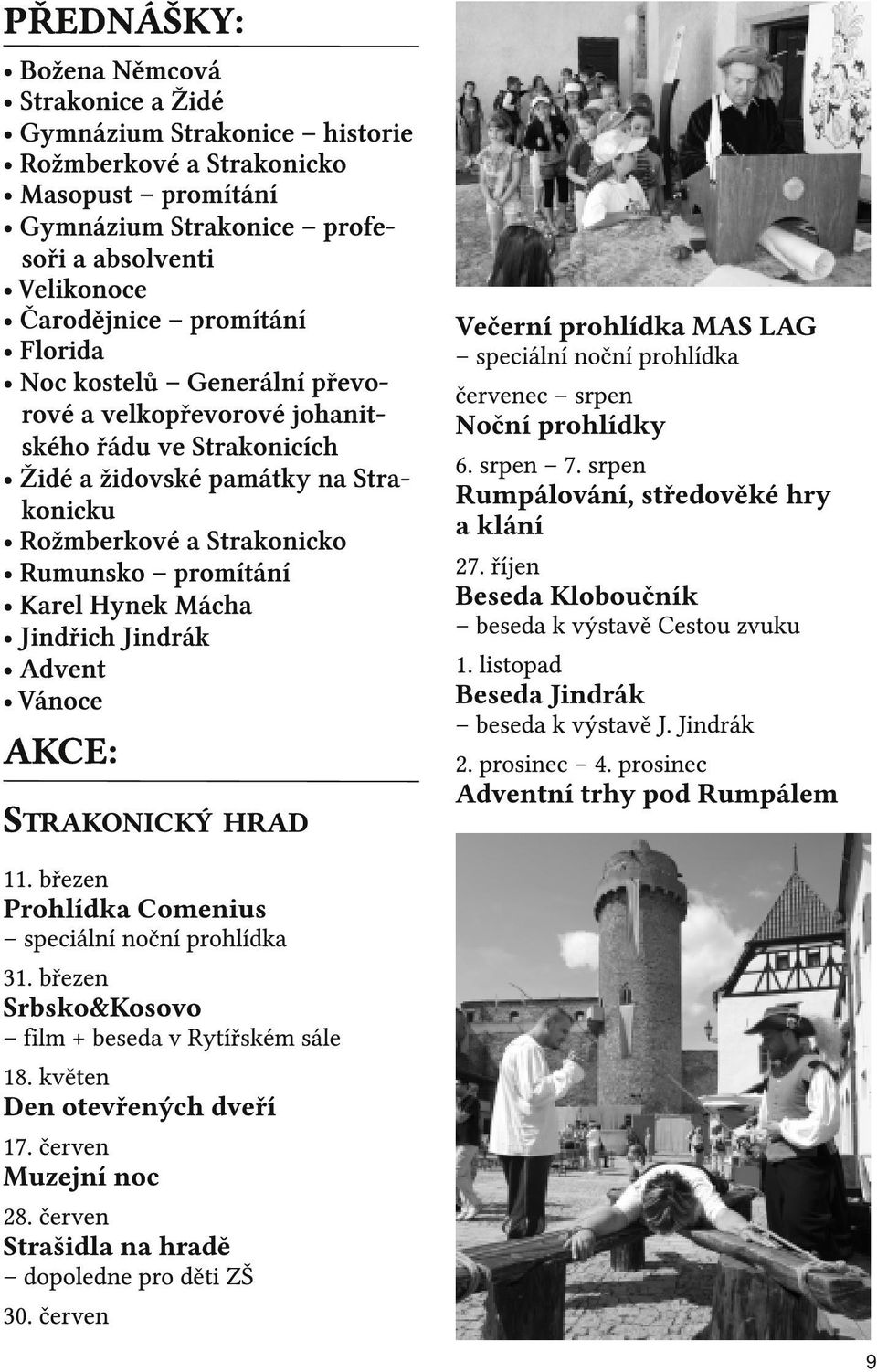 Jindřich Jindrák Advent Vánoce AKCE: STRAKONICKÝ HRAD Večerní prohlídka MAS LAG speciální noční prohlídka červenec srpen Noční prohlídky 6. srpen 7. srpen Rumpálování, středověké hry a klání 27.