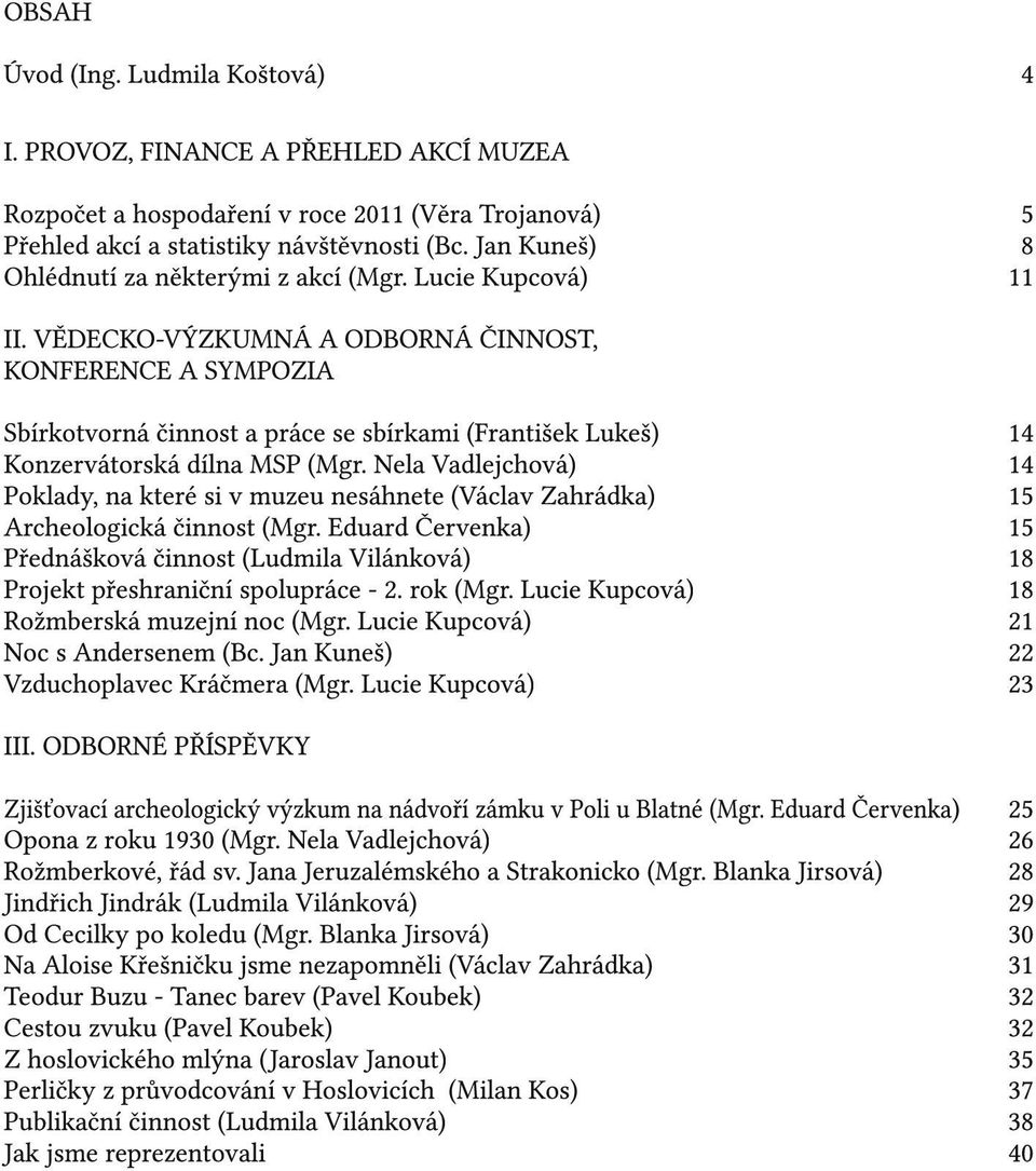 VĚDECKO-VÝZKUMNÁ A ODBORNÁ ČINNOST, KONFERENCE A SYMPOZIA Sbírkotvorná činnost a práce se sbírkami (František Lukeš) Konzervátorská dílna MSP (Mgr.