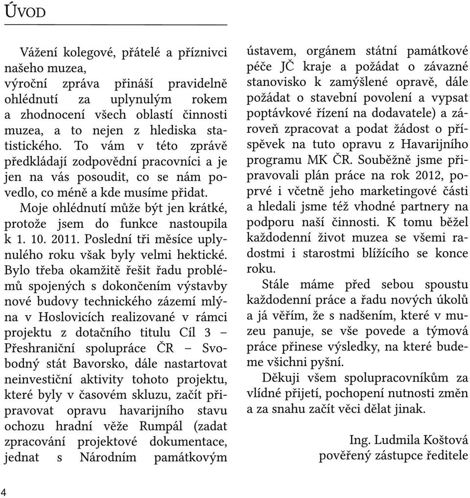 Moje ohlédnutí může být jen krátké, protože jsem do funkce nastoupila k 1. 10. 2011. Poslední tři měsíce uplynulého roku však byly velmi hektické.